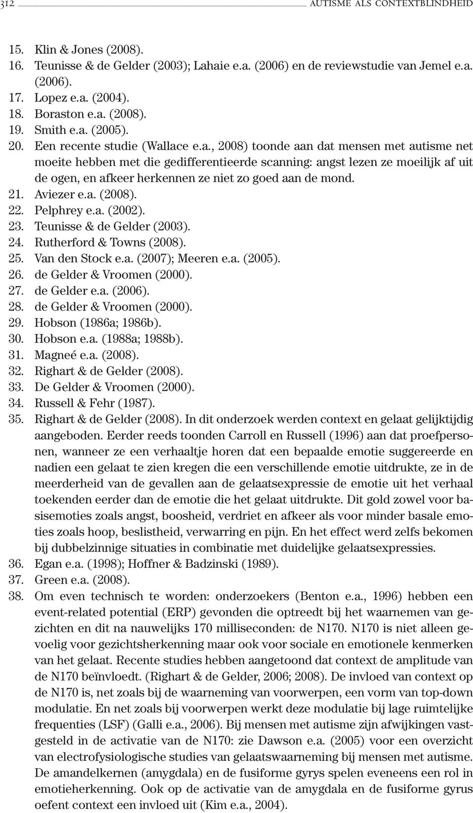 21. Aviezer e.a. (2008). 22. Pelphrey e.a. (2002). 23. Teunisse & de Gelder (2003). 24. Rutherford & Towns (2008). 25. Van den Stock e.a. (2007); Meeren e.a. (2005). 26. de Gelder & Vroomen (2000).