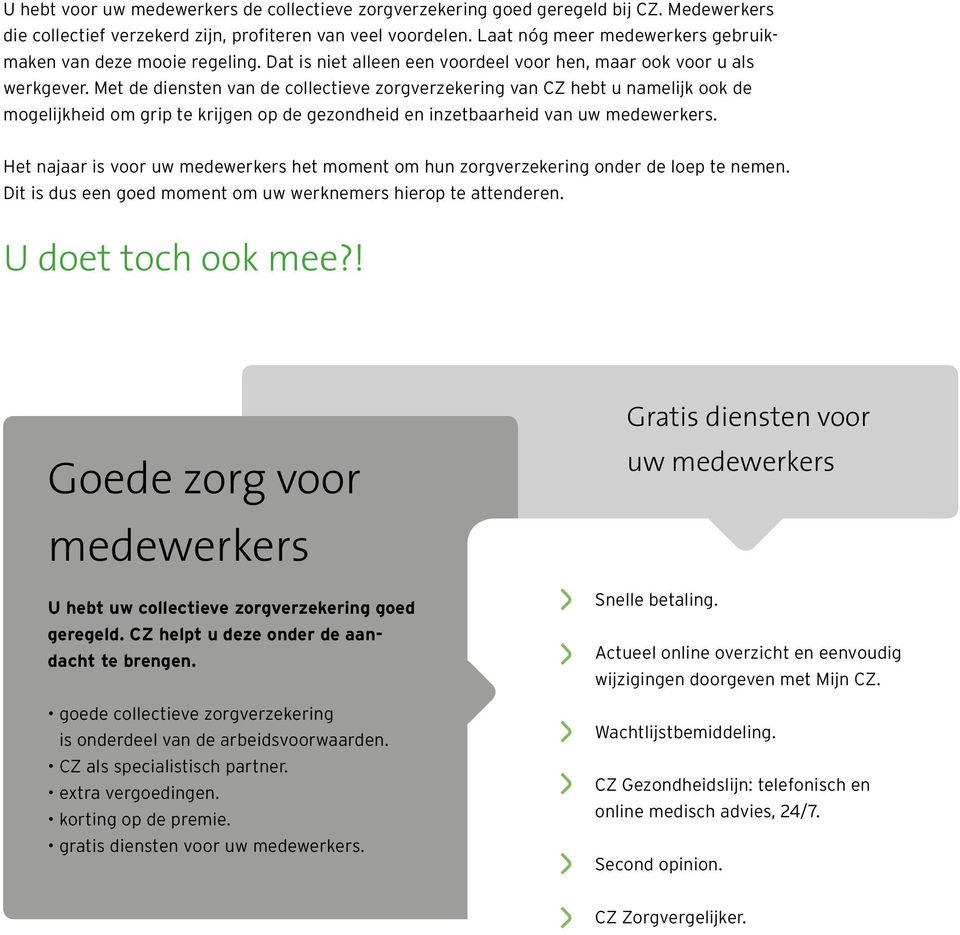 Met de diensten van de collectieve zorgverzekering van CZ hebt u namelijk ook de mogelijkheid om grip te krijgen op de gezondheid en inzetbaarheid van uw medewerkers.