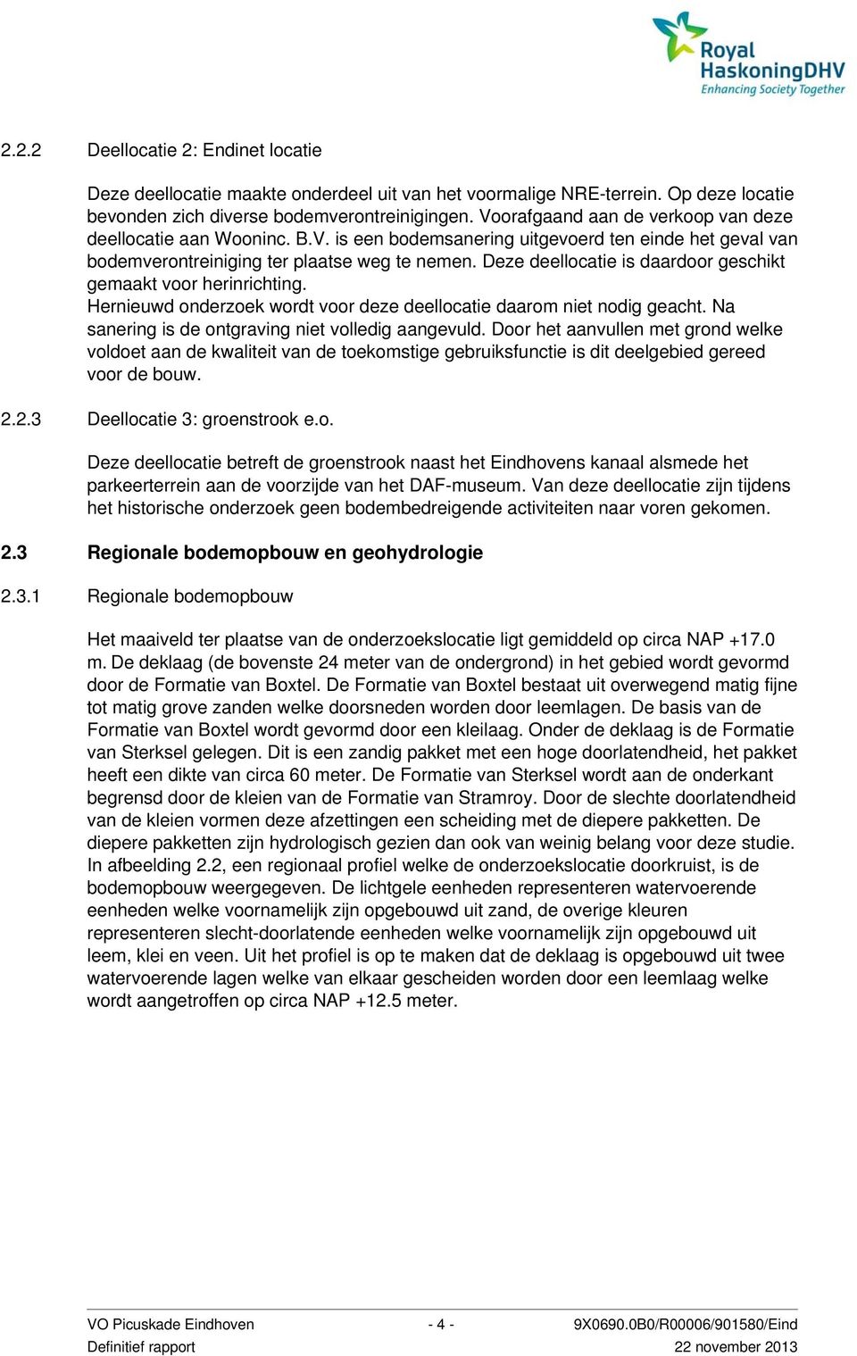 Deze deellocatie is daardoor geschikt gemaakt voor herinrichting. Hernieuwd onderzoek wordt voor deze deellocatie daarom niet nodig geacht. Na sanering is de ontgraving niet volledig aangevuld.