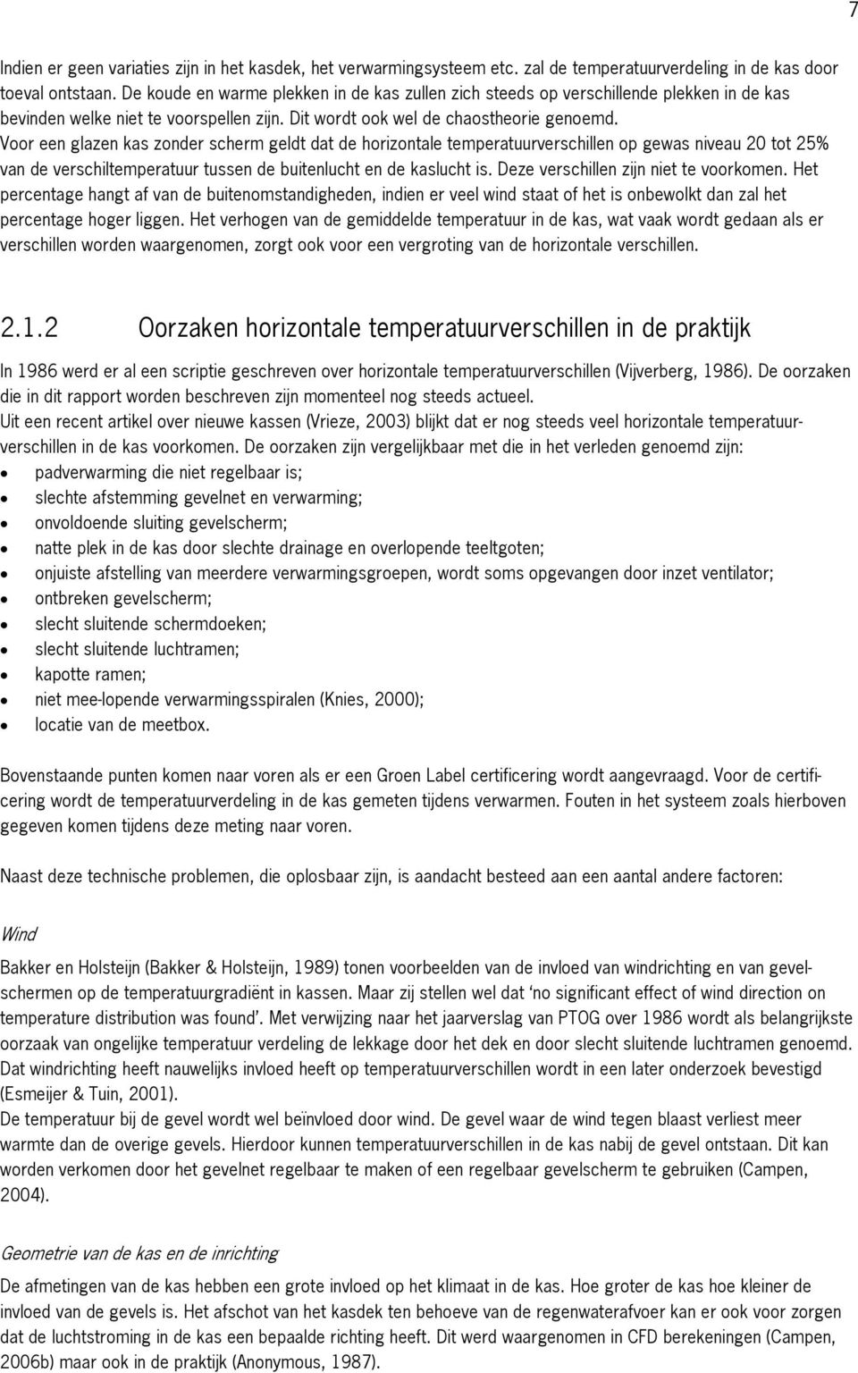 Voor een glazen kas zonder scherm geldt dat de horizontale temperatuurverschillen op gewas niveau 20 tot 25% van de verschiltemperatuur tussen de buitenlucht en de kaslucht is.