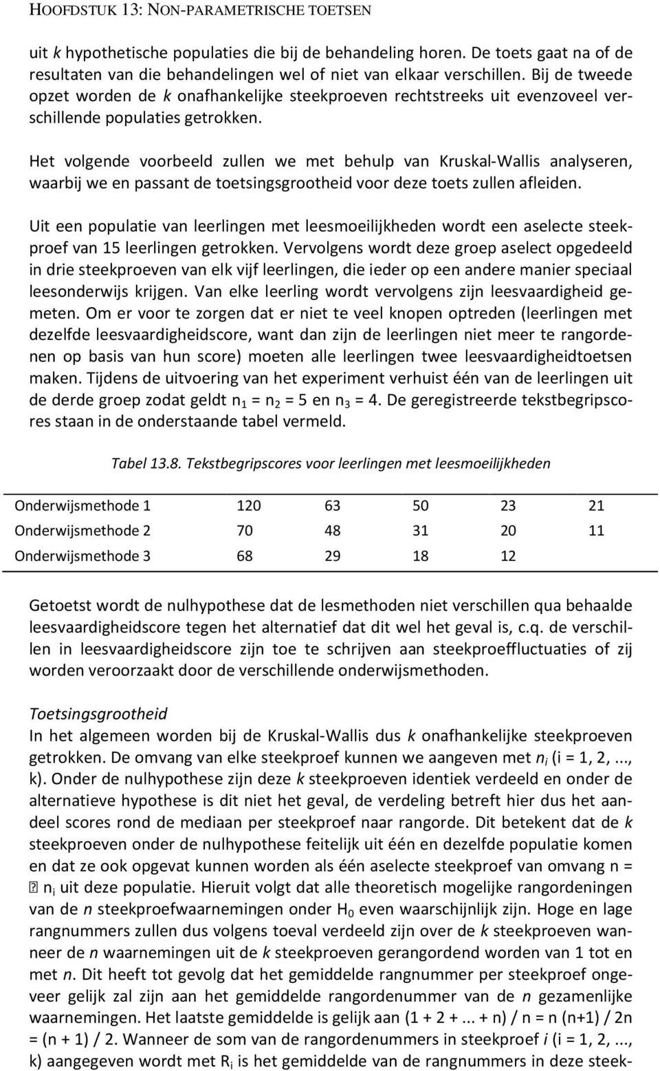 Het volgende voorbeeld zullen we met behulp van Kruskal-Wallis analyseren, waarbij we en passant de toetsingsgrootheid voor deze toets zullen afleiden.