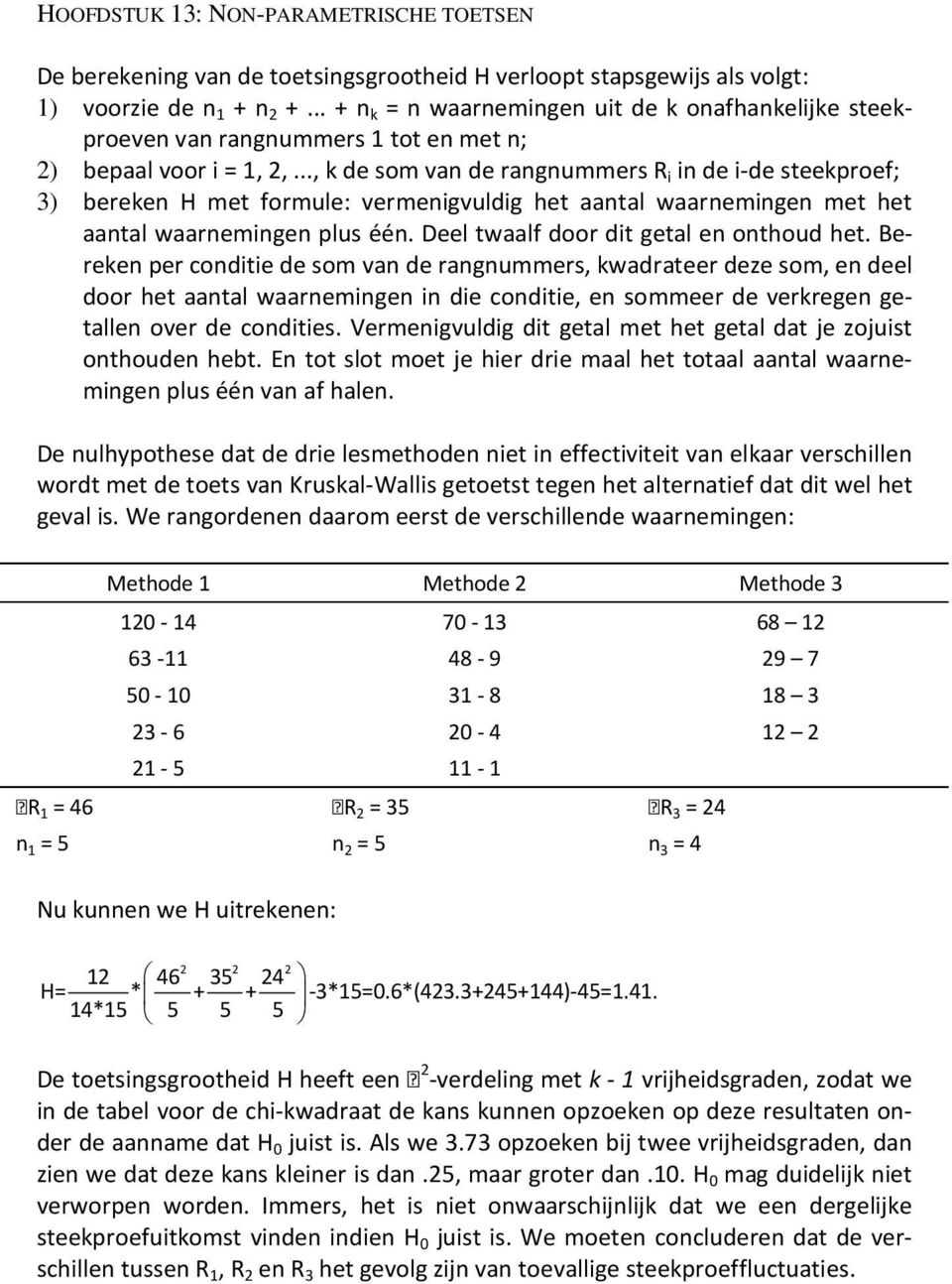 .., k de som van de rangnummers R i in de i-de steekproef; 3) bereken H met formule: vermenigvuldig het aantal waarnemingen met het aantal waarnemingen plus één.