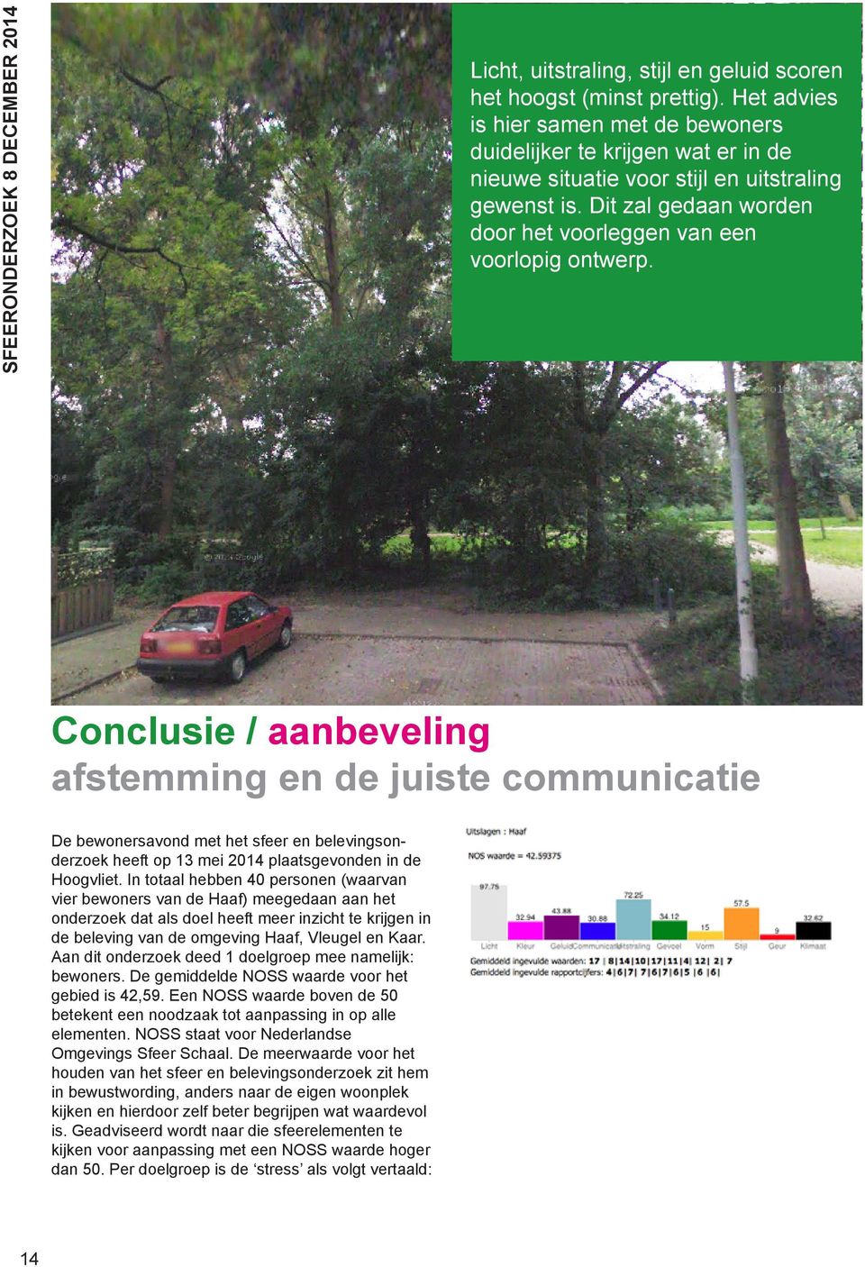 Conclusie / aanbeveling afstemming en de juiste communicatie De bewonersavond met het sfeer en belevingsonderzoek heeft op 13 mei 2014 plaatsgevonden in de Hoogvliet.