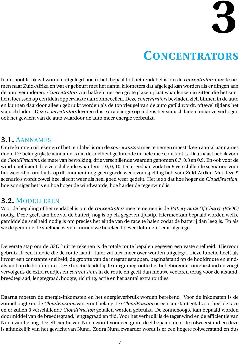 Deze concentrators bevinden zich binnen in de auto en kunnen daardoor alleen gebruikt worden als de top vleugel van de auto getild wordt, oftewel tijdens het statisch laden.