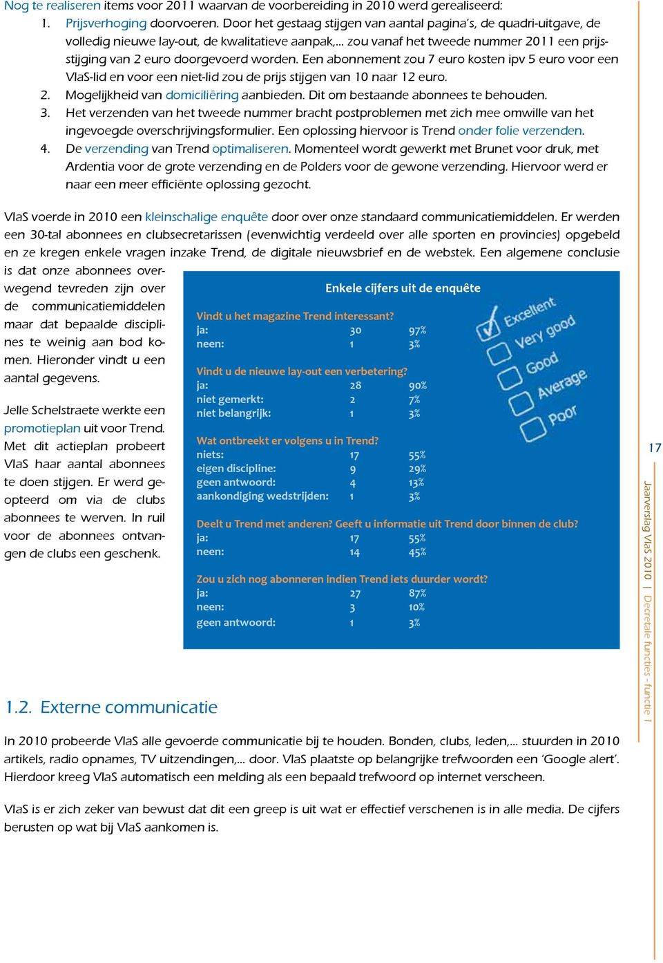 Ook de nieuwe lay-out van het tijdschrift kan door tie was men over het algemeen tevre- gaat.