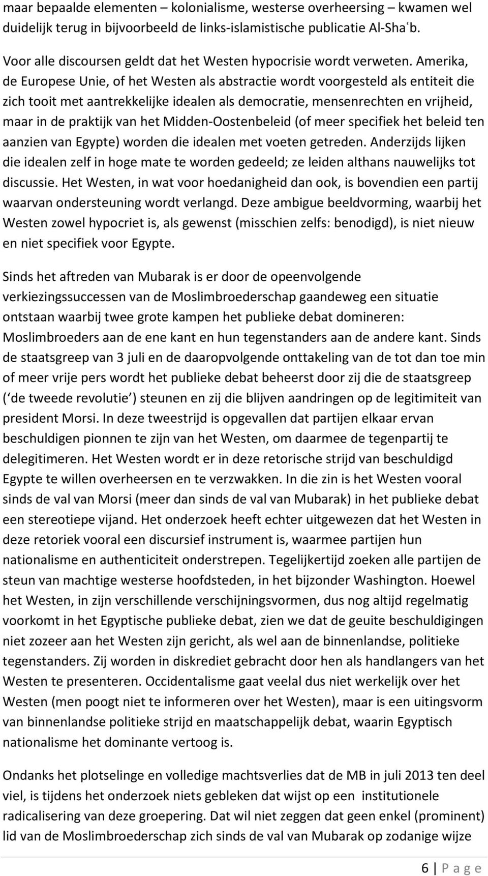 Amerika, de Europese Unie, of het Westen als abstractie wordt voorgesteld als entiteit die zich tooit met aantrekkelijke idealen als democratie, mensenrechten en vrijheid, maar in de praktijk van het