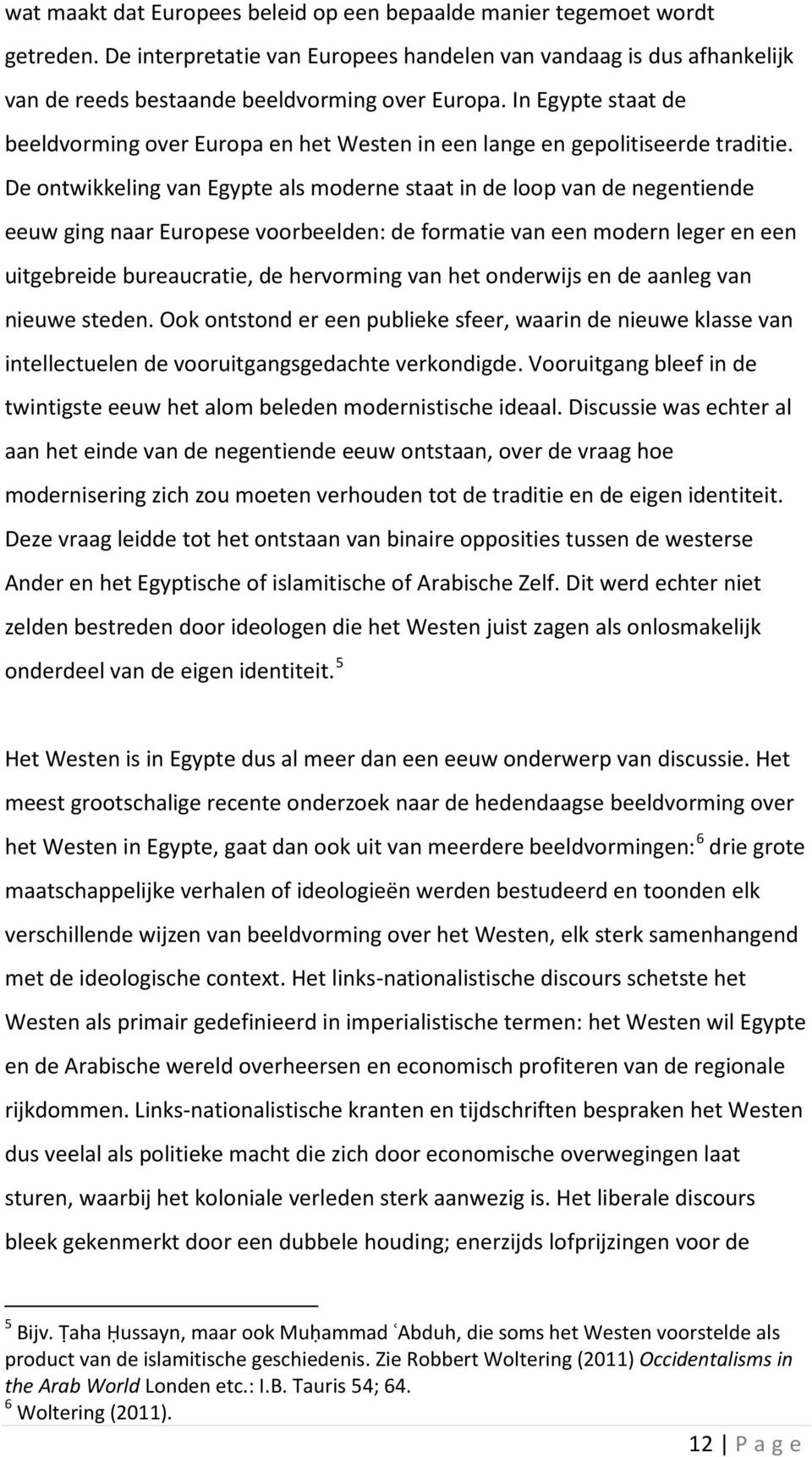 De ontwikkeling van Egypte als moderne staat in de loop van de negentiende eeuw ging naar Europese voorbeelden: de formatie van een modern leger en een uitgebreide bureaucratie, de hervorming van het