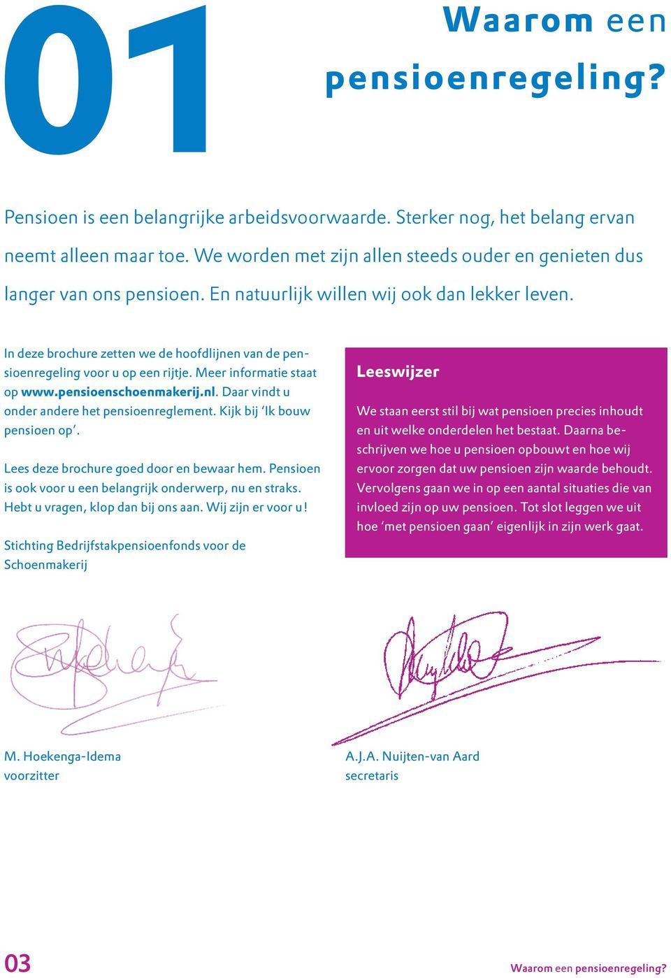 In deze brochure zetten we de hoofdlijnen van de pensioenregeling voor u op een rijtje. Meer informatie staat op www.pensioenschoenmakerij.nl. Daar vindt u onder andere het pensioenreglement.