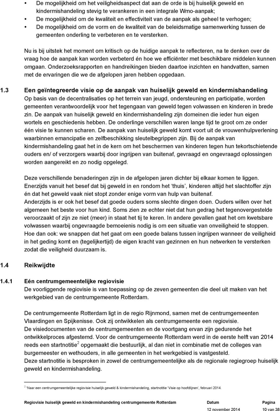 Nu is bij uitstek het moment om kritisch op de huidige aanpak te reflecteren, na te denken over de vraag hoe de aanpak kan worden verbeterd én hoe we efficiënter met beschikbare middelen kunnen