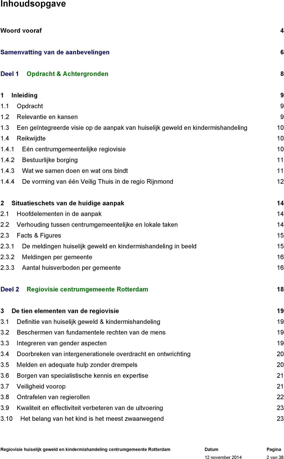 4.4 De vorming van één Veilig Thuis in de regio Rijnmond 12 2 Situatieschets van de huidige aanpak 14 2.1 Hoofdelementen in de aanpak 14 2.