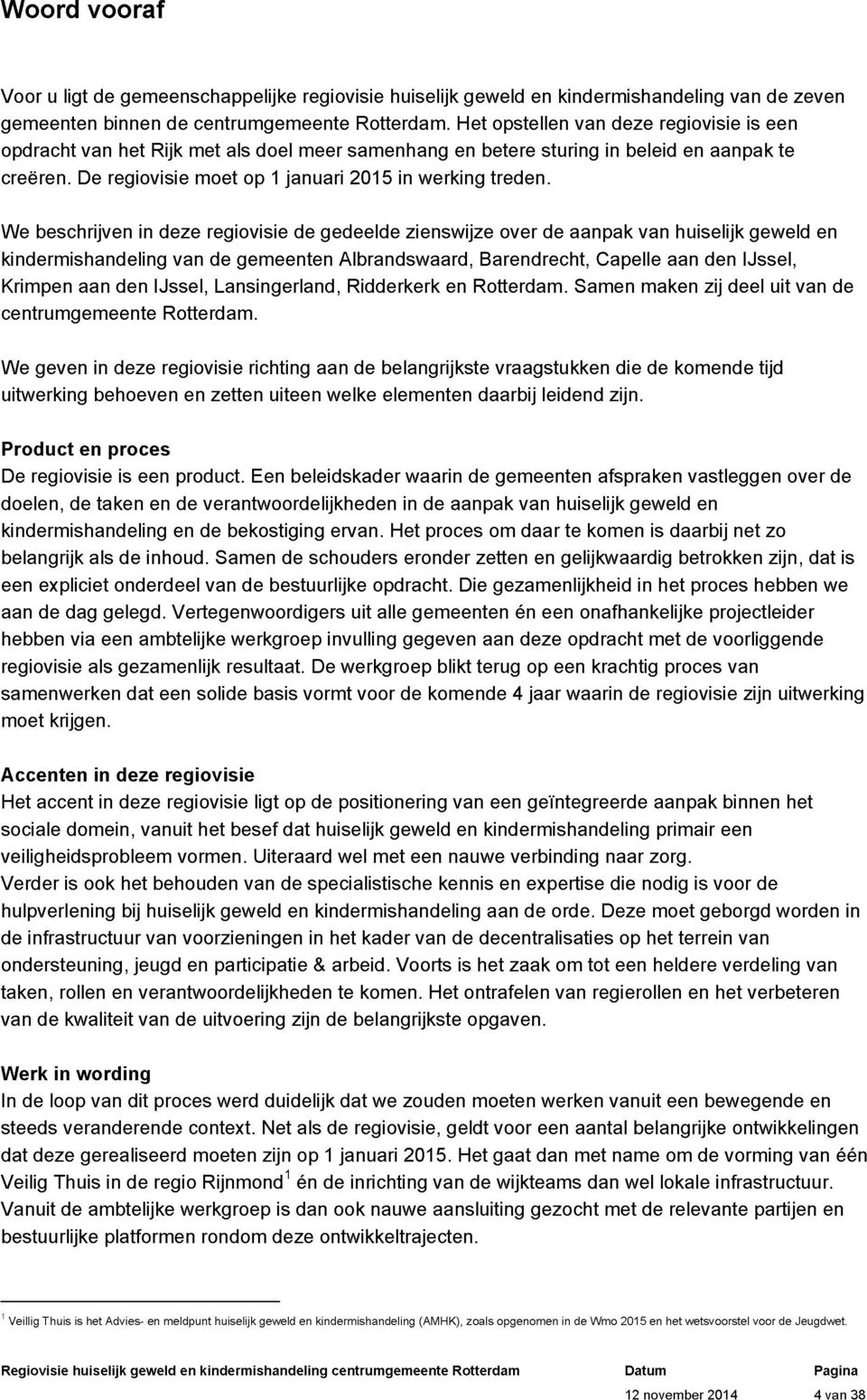 We beschrijven in deze regiovisie de gedeelde zienswijze over de aanpak van huiselijk geweld en kindermishandeling van de gemeenten Albrandswaard, Barendrecht, Capelle aan den IJssel, Krimpen aan den