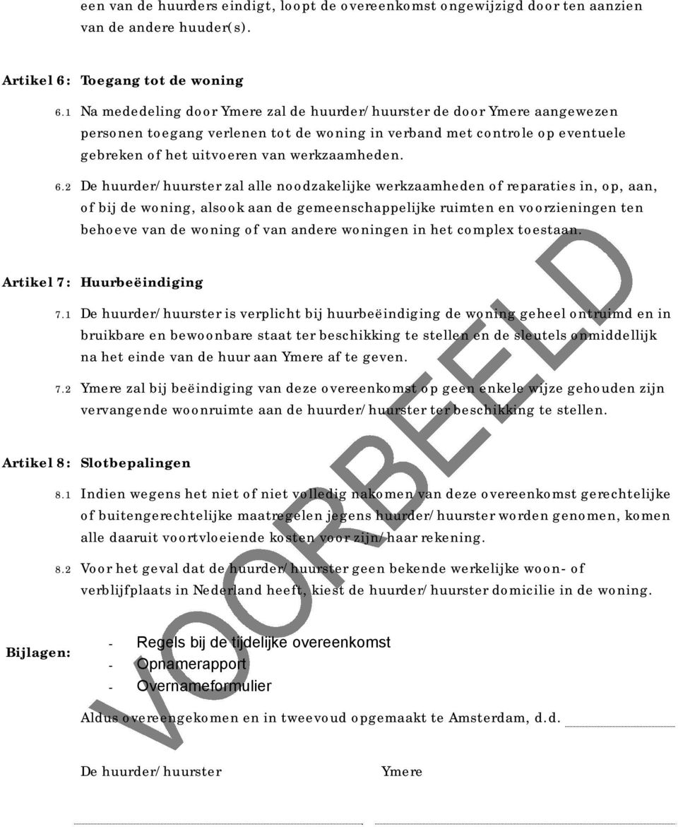 2 De huurder/huurster zal alle noodzakelijke werkzaamheden of reparaties in, op, aan, of bij de woning, alsook aan de gemeenschappelijke ruimten en voorzieningen ten behoeve van de woning of van