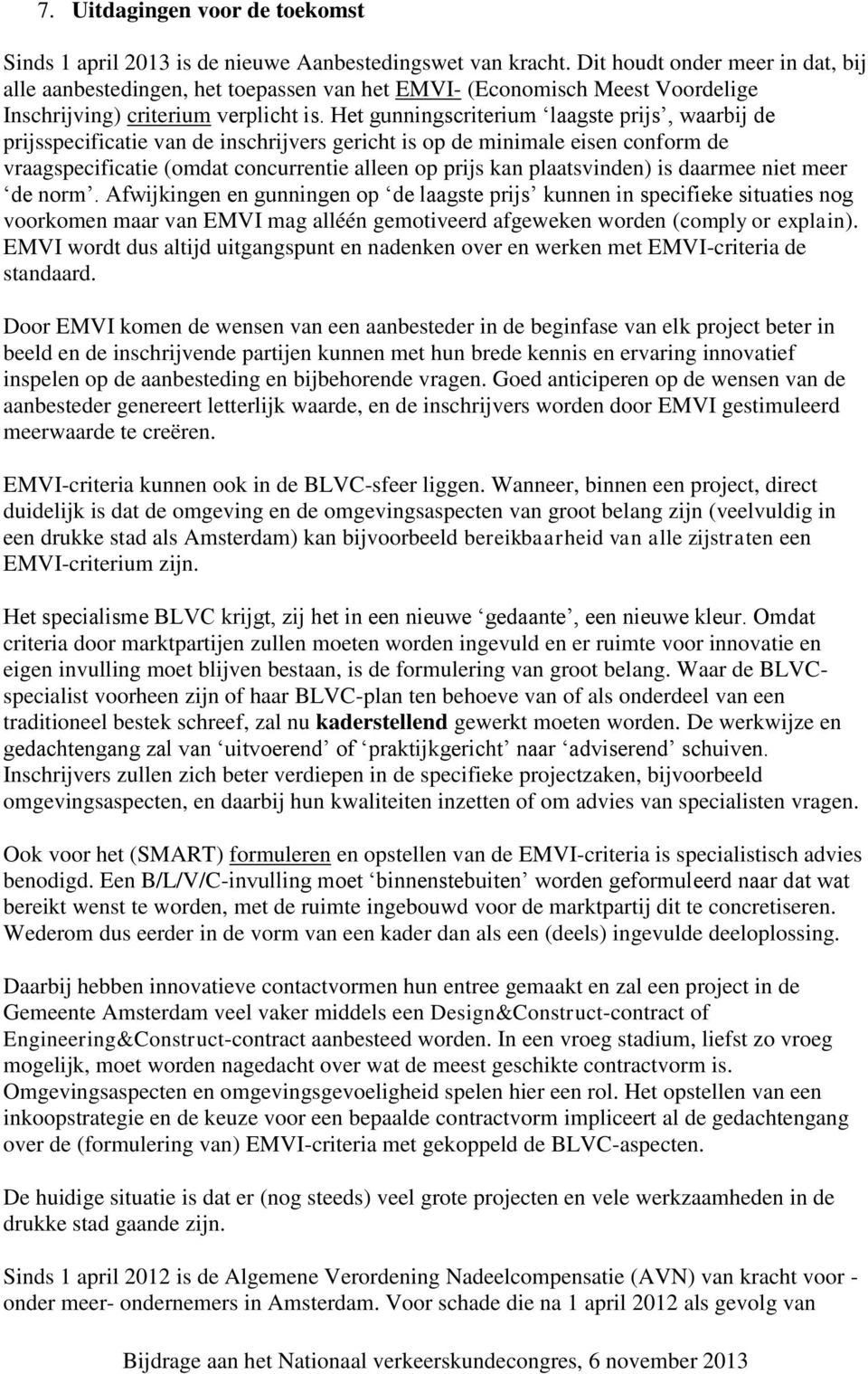 Het gunningscriterium laagste prijs, waarbij de prijsspecificatie van de inschrijvers gericht is op de minimale eisen conform de vraagspecificatie (omdat concurrentie alleen op prijs kan