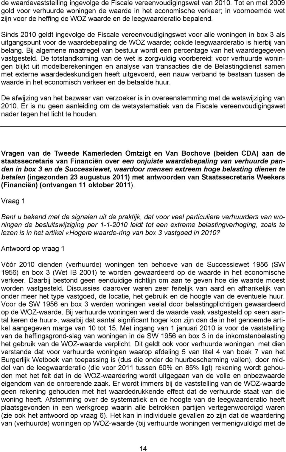 Sinds 2010 geldt ingevolge de Fiscale vereenvoudigingswet voor alle woningen in box 3 als uitgangspunt voor de waardebepaling de WOZ waarde; ookde leegwaarderatio is hierbij van belang.