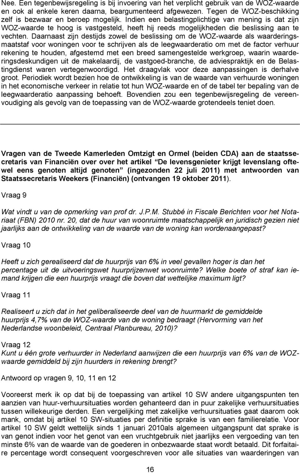 Indien een belastingplichtige van mening is dat zijn WOZ-waarde te hoog is vastgesteld, heeft hij reeds mogelijkheden die beslissing aan te vechten.