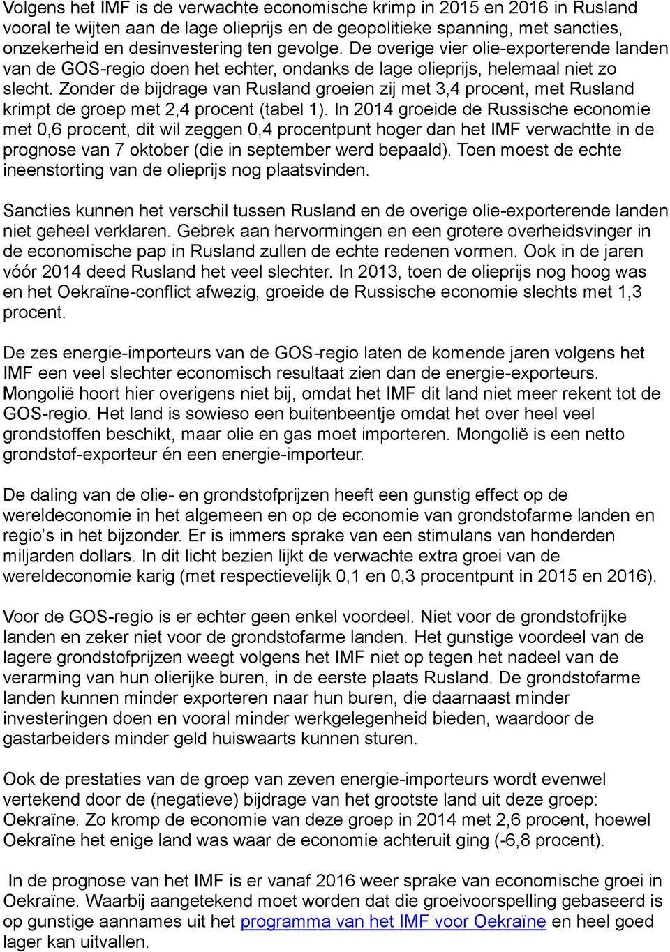 Zonder de bijdrage van Rusland groeien zij met 3,4 procent, met Rusland krimpt de groep met 2,4 procent (tabel 1).