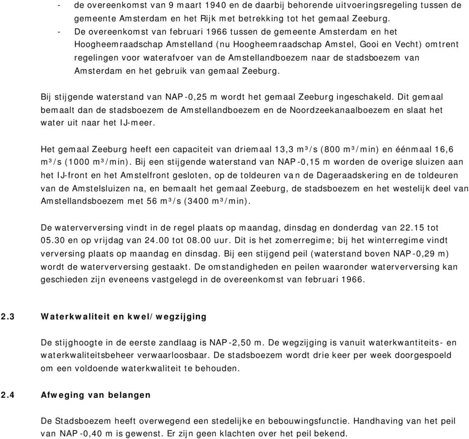 Amstellandboezem naar de stadsboezem van Amsterdam en het gebruik van gemaal Zeeburg. Bij stijgende waterstand van NAP -0,25 m wordt het gemaal Zeeburg ingeschakeld.