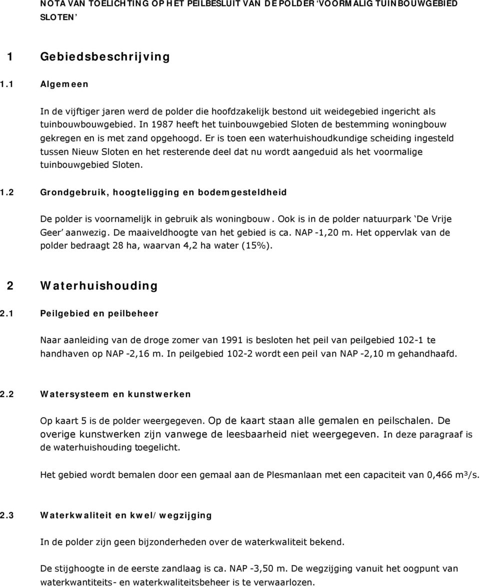 In 1987 heeft het tuinbouwgebied Sloten de bestemming woningbouw gekregen en is met zand opgehoogd.