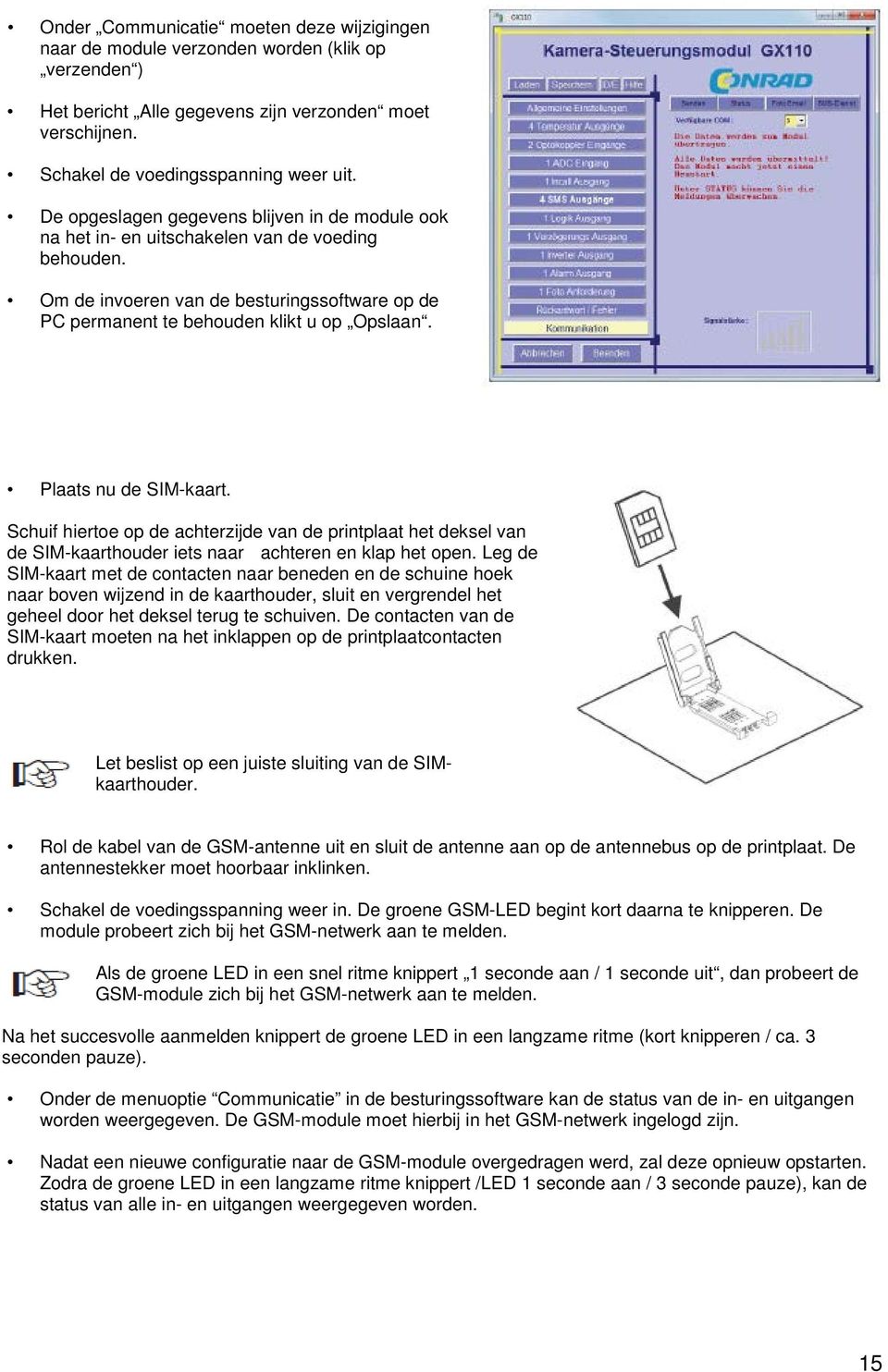 Plaats nu de SIM-kaart. Schuif hiertoe op de achterzijde van de printplaat het deksel van de SIM-kaarthouder iets naar achteren en klap het open.