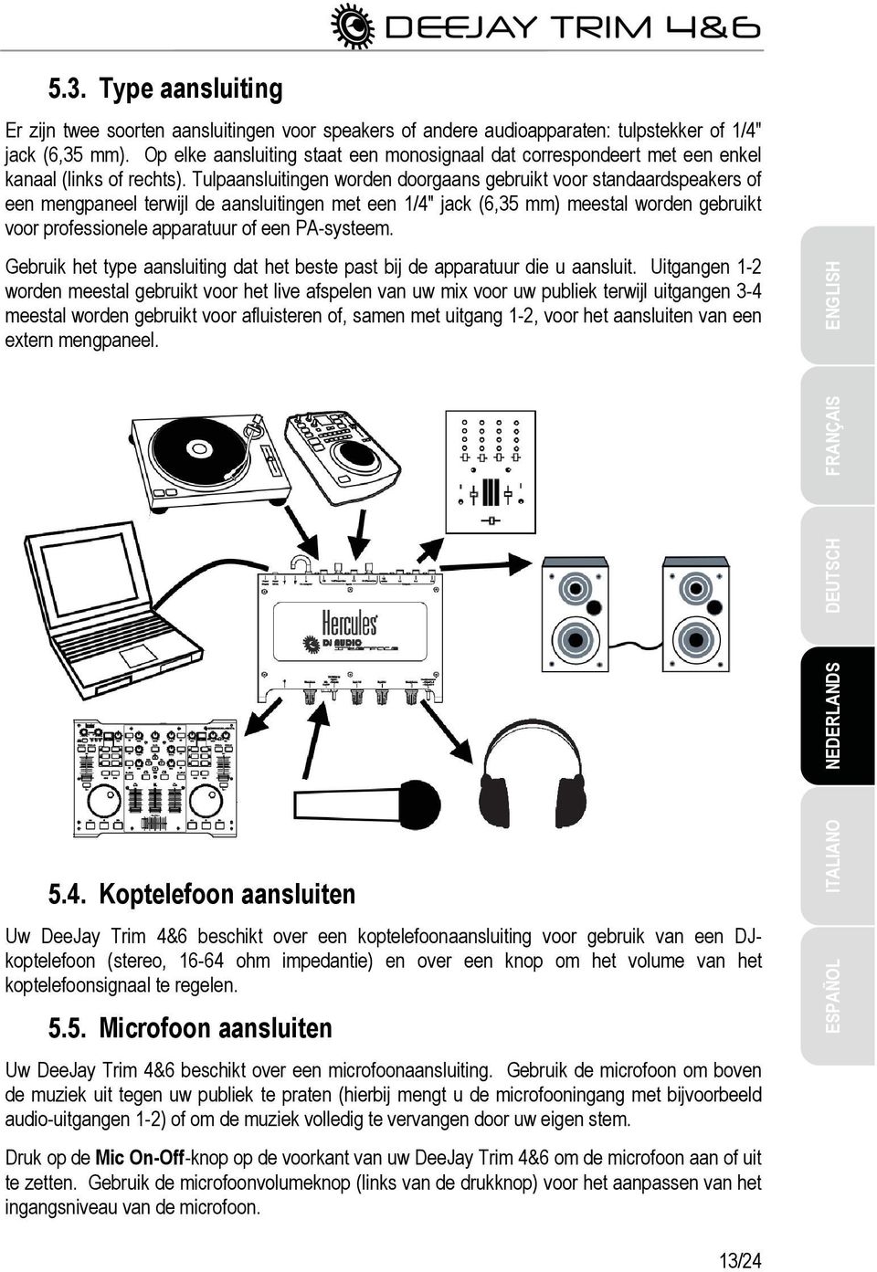 Tulpaansluitingen worden doorgaans gebruikt voor standaardspeakers of een mengpaneel terwijl de aansluitingen met een 1/4" jack (6,35 mm) meestal worden gebruikt voor professionele apparatuur of een