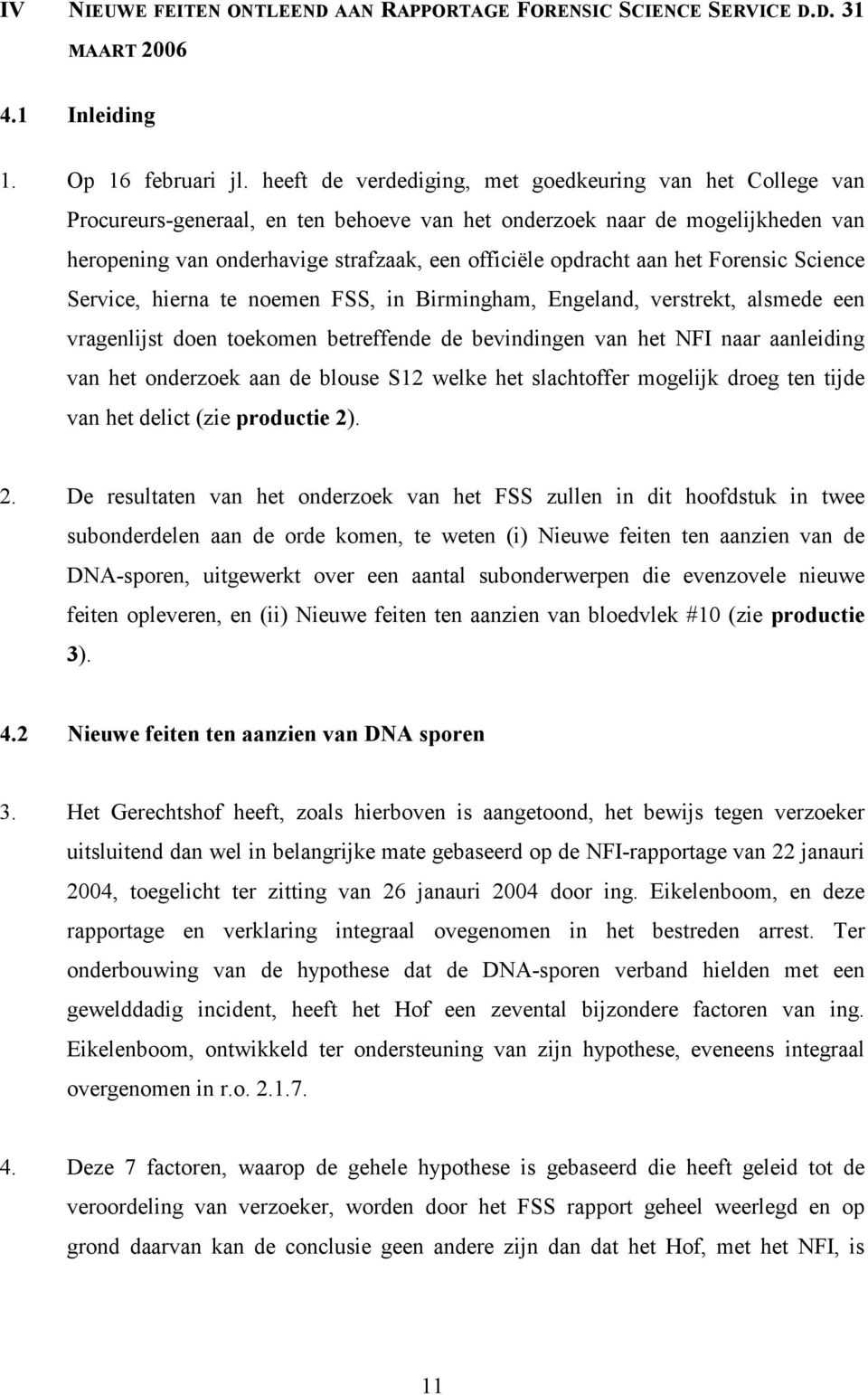 aan het Forensic Science Service, hierna te noemen FSS, in Birmingham, Engeland, verstrekt, alsmede een vragenlijst doen toekomen betreffende de bevindingen van het NFI naar aanleiding van het