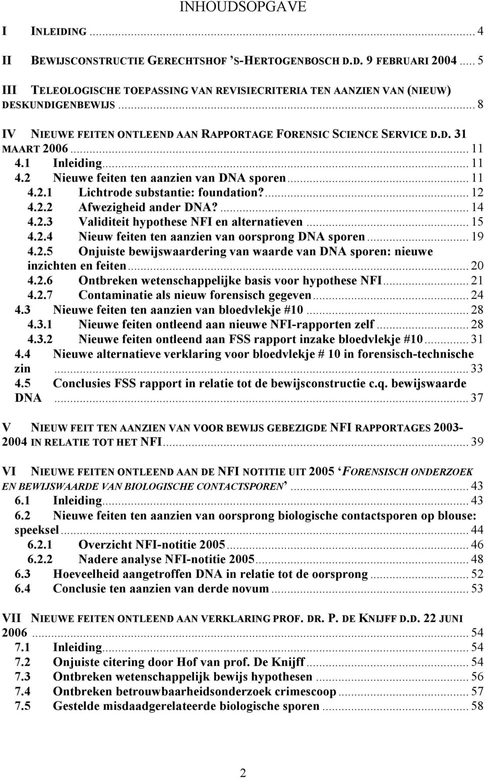 ... 12 4.2.2 Afwezigheid ander DNA?... 14 4.2.3 Validiteit hypothese NFI en alternatieven... 15 4.2.4 Nieuw feiten ten aanzien van oorsprong DNA sporen... 19 4.2.5 Onjuiste bewijswaardering van waarde van DNA sporen: nieuwe inzichten en feiten.