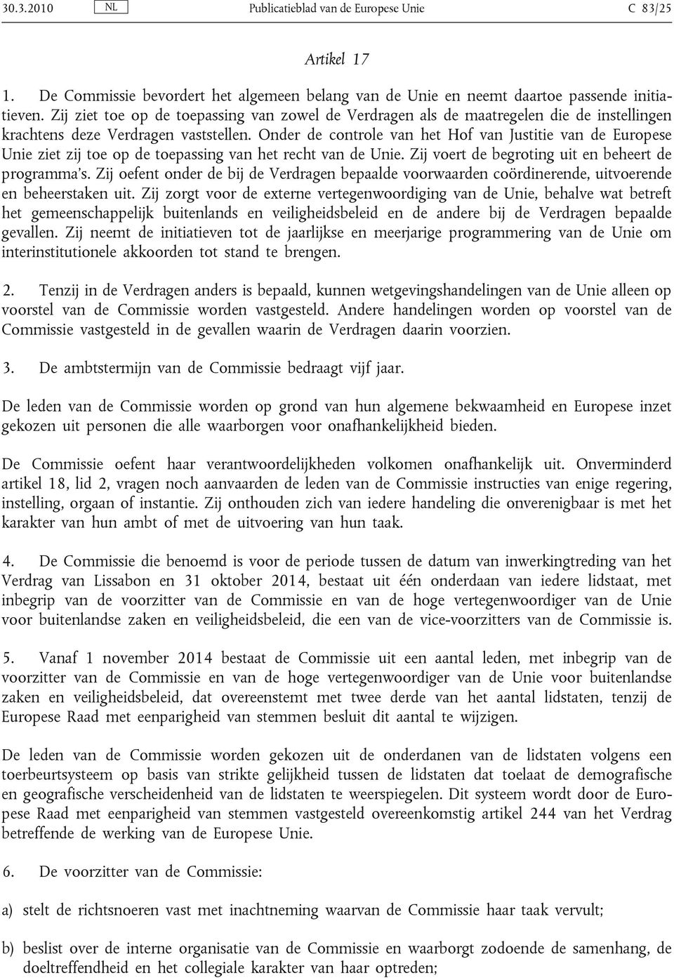 Onder de controle van het Hof van Justitie van de Europese Unie ziet zij toe op de toepassing van het recht van de Unie. Zij voert de begroting uit en beheert de programma's.