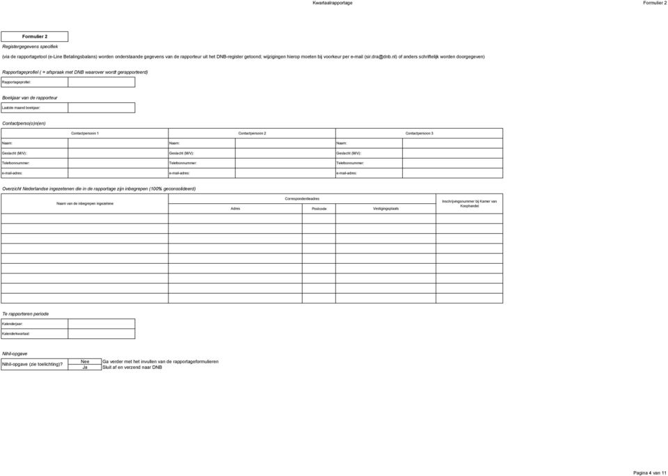 nl) of anders schriftelijk worden doorgegeven) Rapportageprofiel ( = afspraak met DNB waarover wordt gerapporteerd) Rapportageprofiel: Boekjaar van de rapporteur Laatste maand boekjaar: