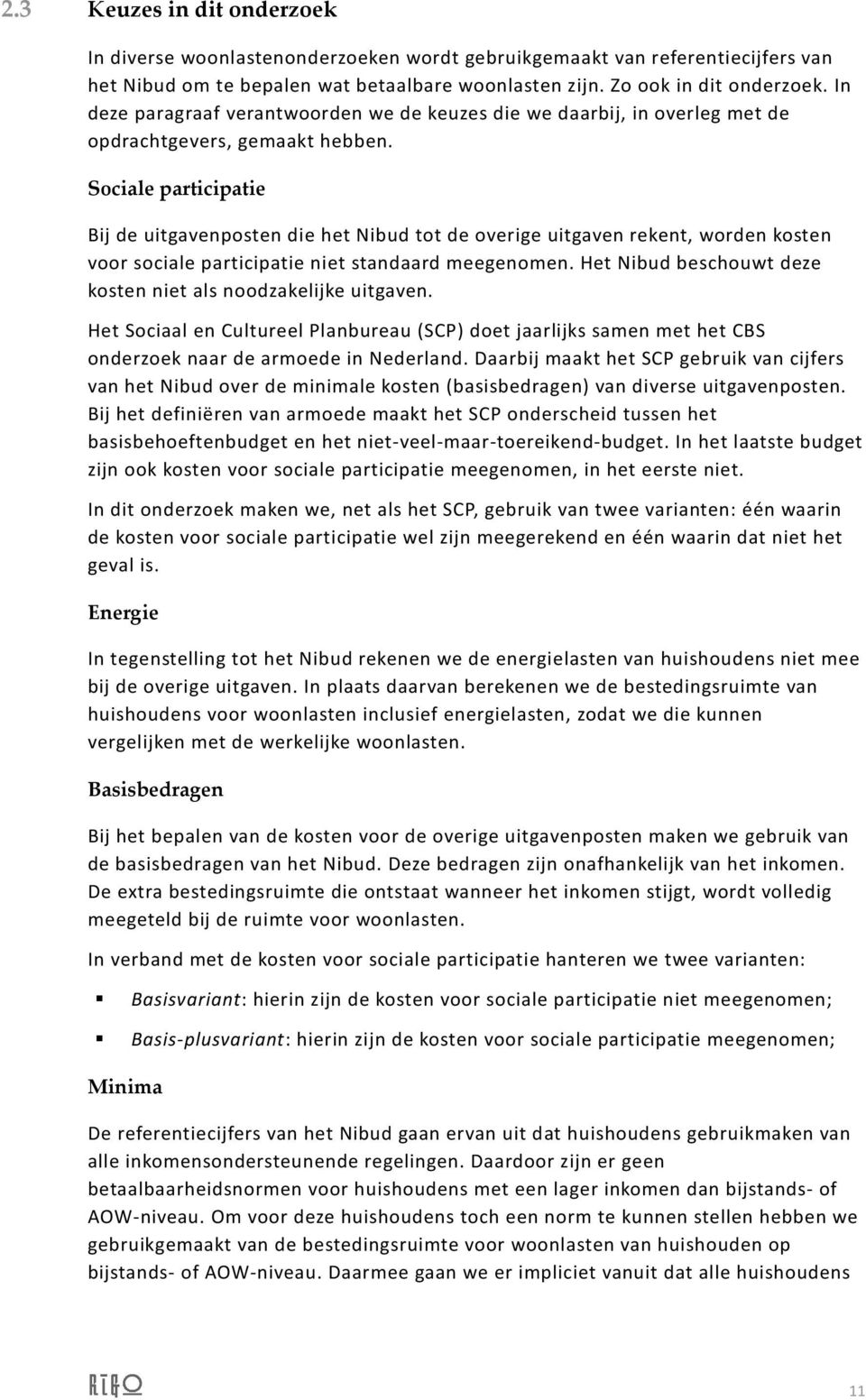 Sociale participatie Bij de uitgavenposten die het Nibud tot de overige uitgaven rekent, worden kosten voor sociale participatie niet standaard meegenomen.