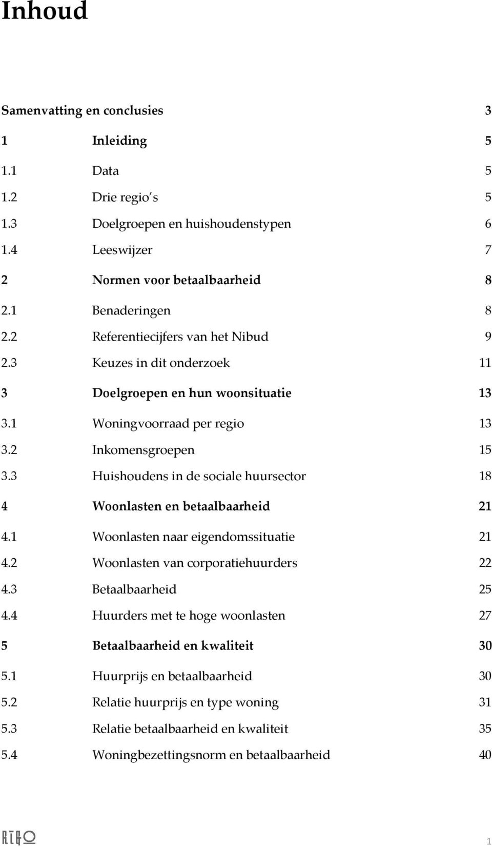 3 Huishoudens in de sociale huursector 18 4 Woonlasten en betaalbaarheid 21 4.1 Woonlasten naar eigendomssituatie 21 4.2 Woonlasten van corporatiehuurders 22 4.3 Betaalbaarheid 25 4.