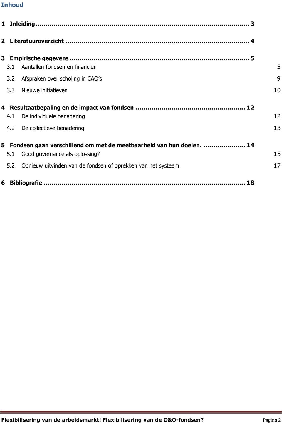 1 De individuele benadering 12 4.2 De collectieve benadering 13 5 Fondsen gaan verschillend om met de meetbaarheid van hun doelen.... 14 5.