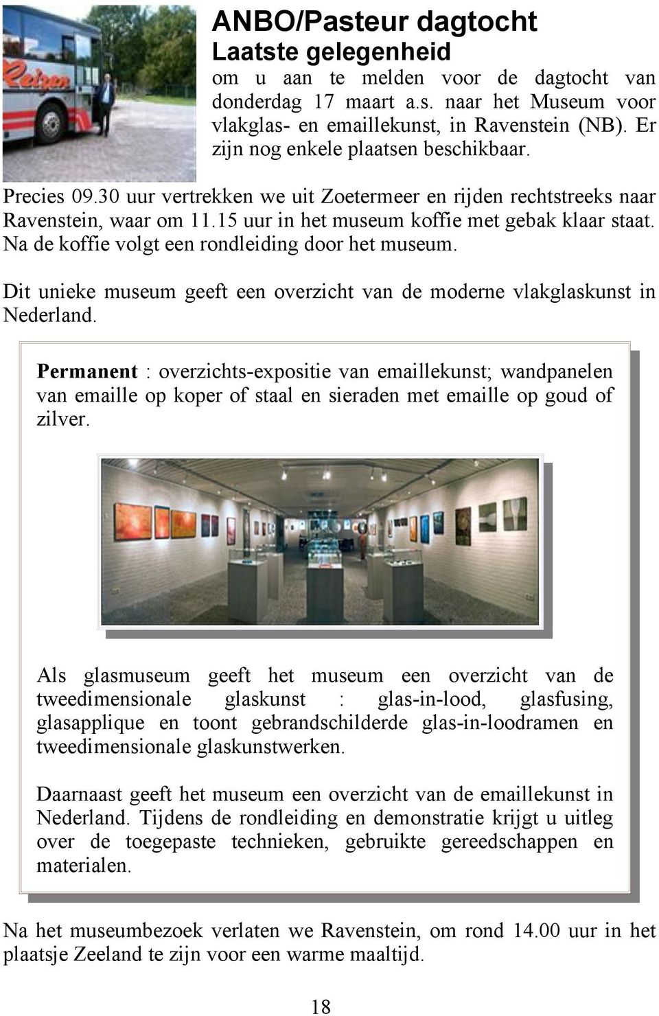 Na de koffie volgt een rondleiding door het museum. Dit unieke museum geeft een overzicht van de moderne vlakglaskunst in Nederland.