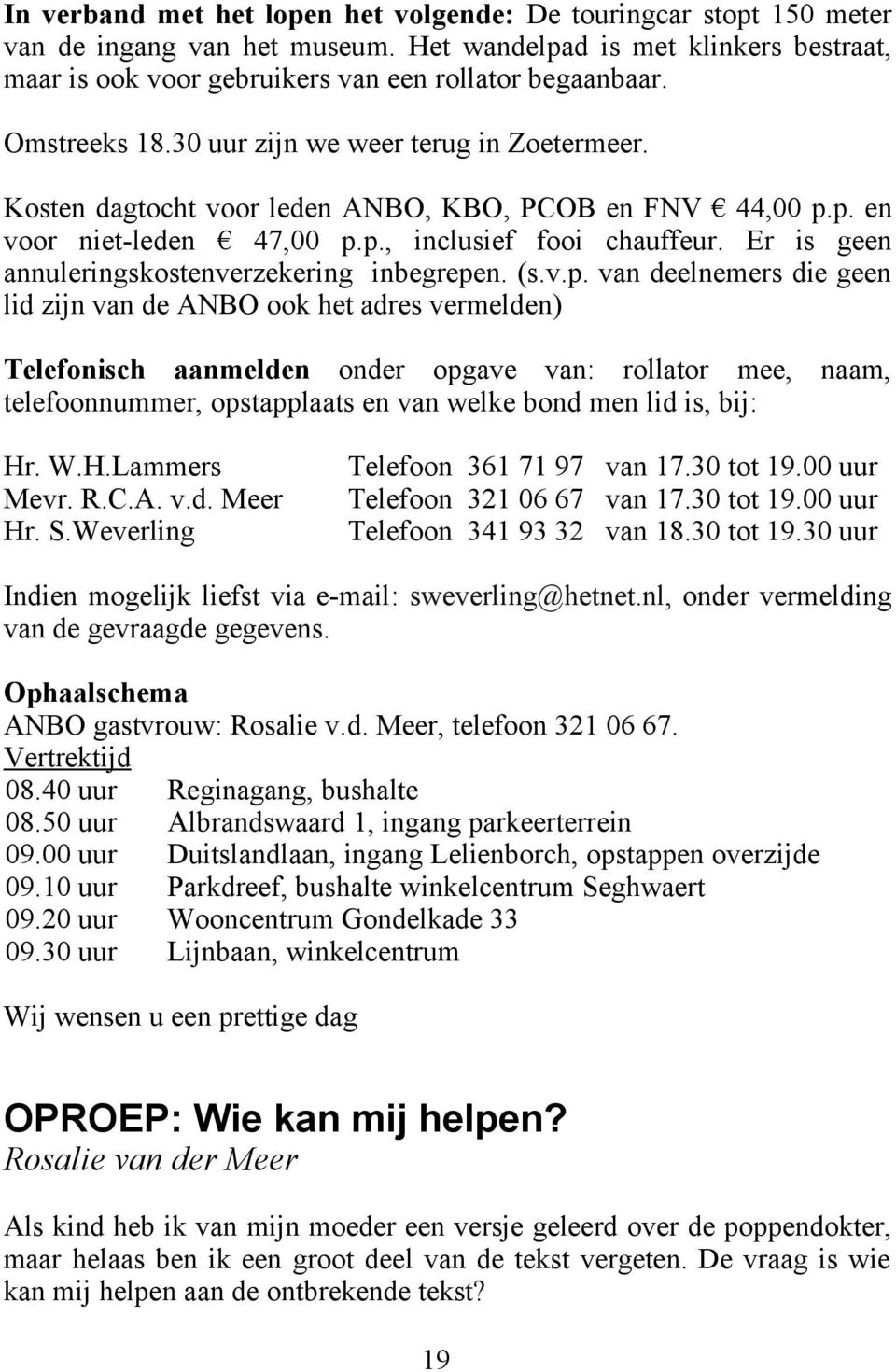 Er is geen annuleringskostenverzekering inbegrepe