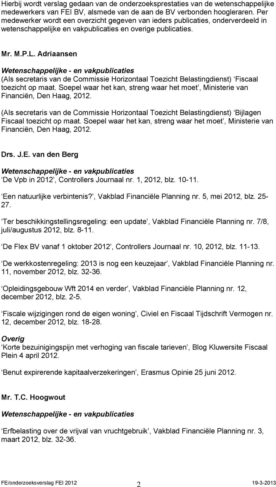 Adriaansen (Als secretaris van de Commissie Horizontaal Toezicht Belastingdienst) Fiscaal toezicht op maat. Soepel waar het kan, streng waar het moet, Ministerie van Financiën, Den Haag, 2012.