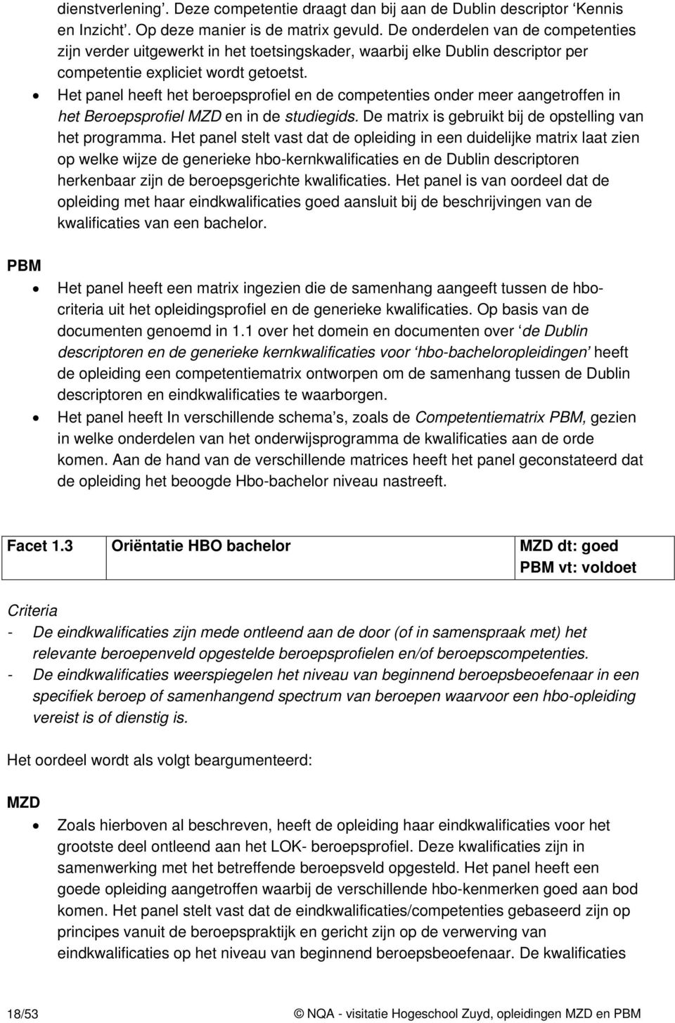 Het panel heeft het beroepsprofiel en de competenties onder meer aangetroffen in het Beroepsprofiel MZD en in de studiegids. De matrix is gebruikt bij de opstelling van het programma.