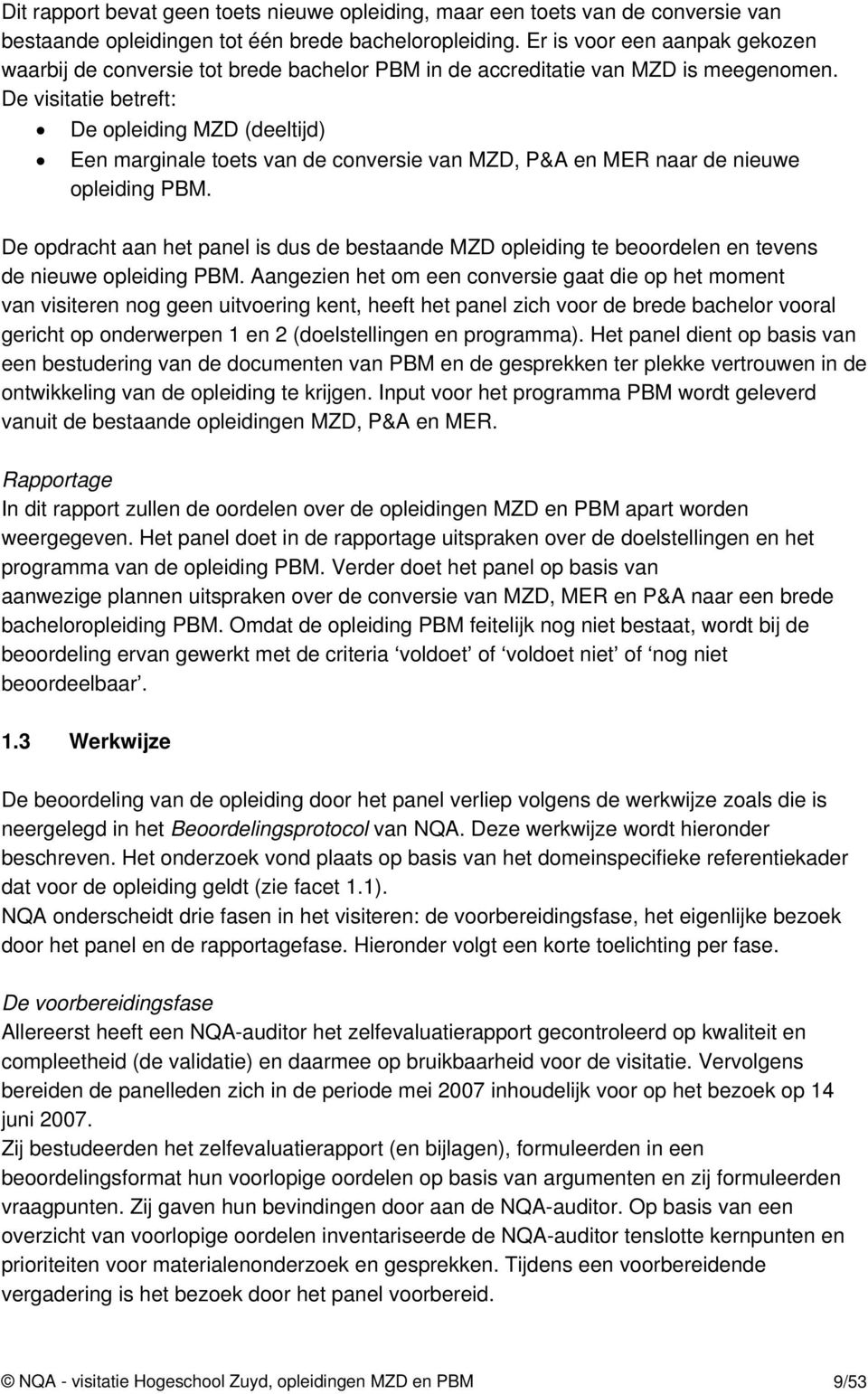 De visitatie betreft: De opleiding MZD (deeltijd) Een marginale toets van de conversie van MZD, P&A en MER naar de nieuwe opleiding PBM.