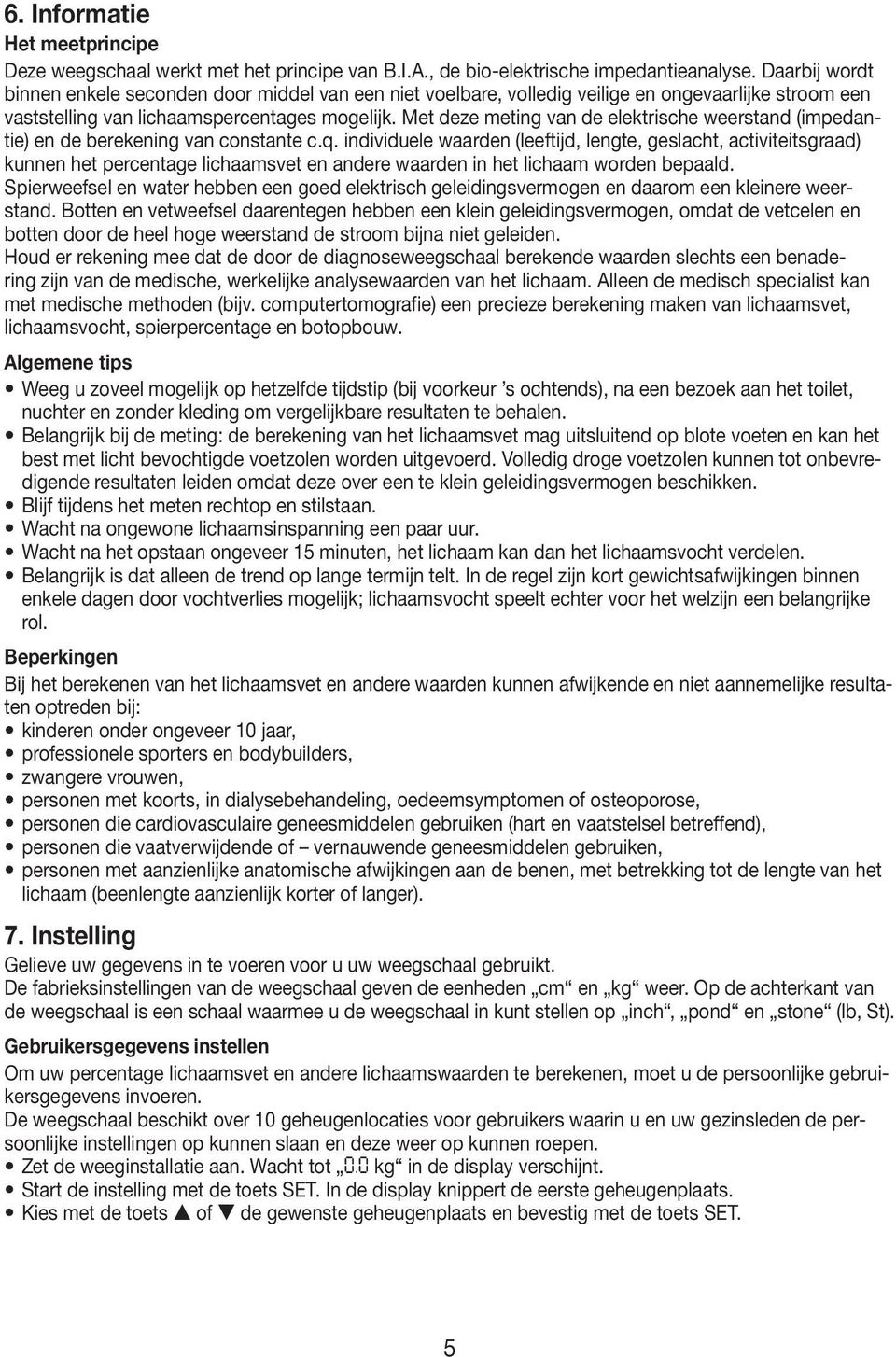 Met deze meting van de elektrische weerstand (impedantie) en de berekening van constante c.q.