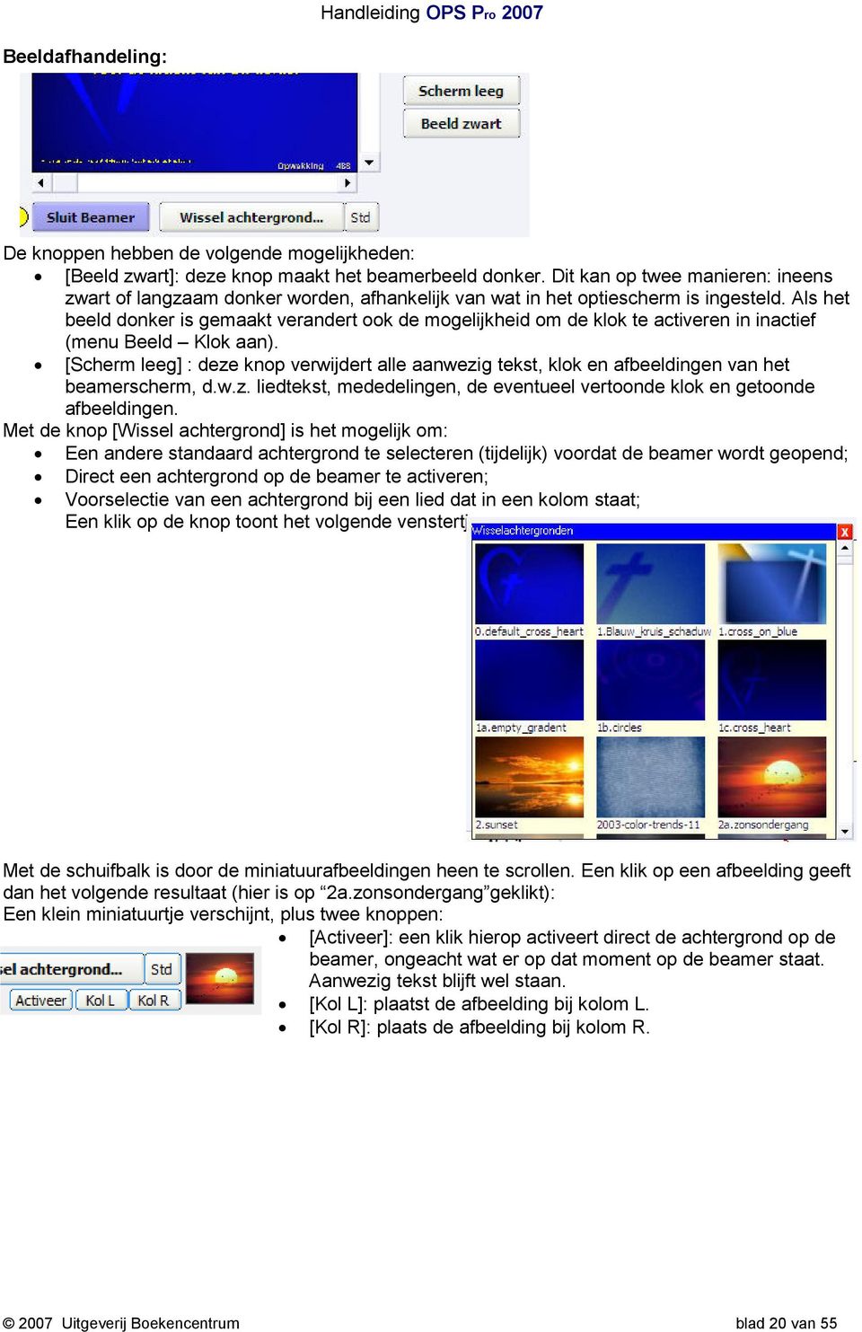 Als het beeld donker is gemaakt verandert ook de mogelijkheid om de klok te activeren in inactief (menu Beeld Klok aan).