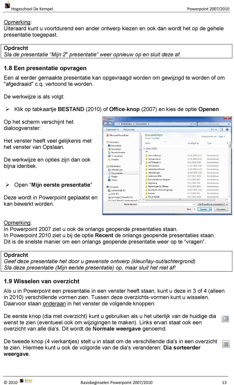 8 Een presentatie opvragen Een al eerder gemaakte presentatie kan opgevraagd worden om gewijzigd te worden of om "afgedraaid" c.q. vertoond te worden.