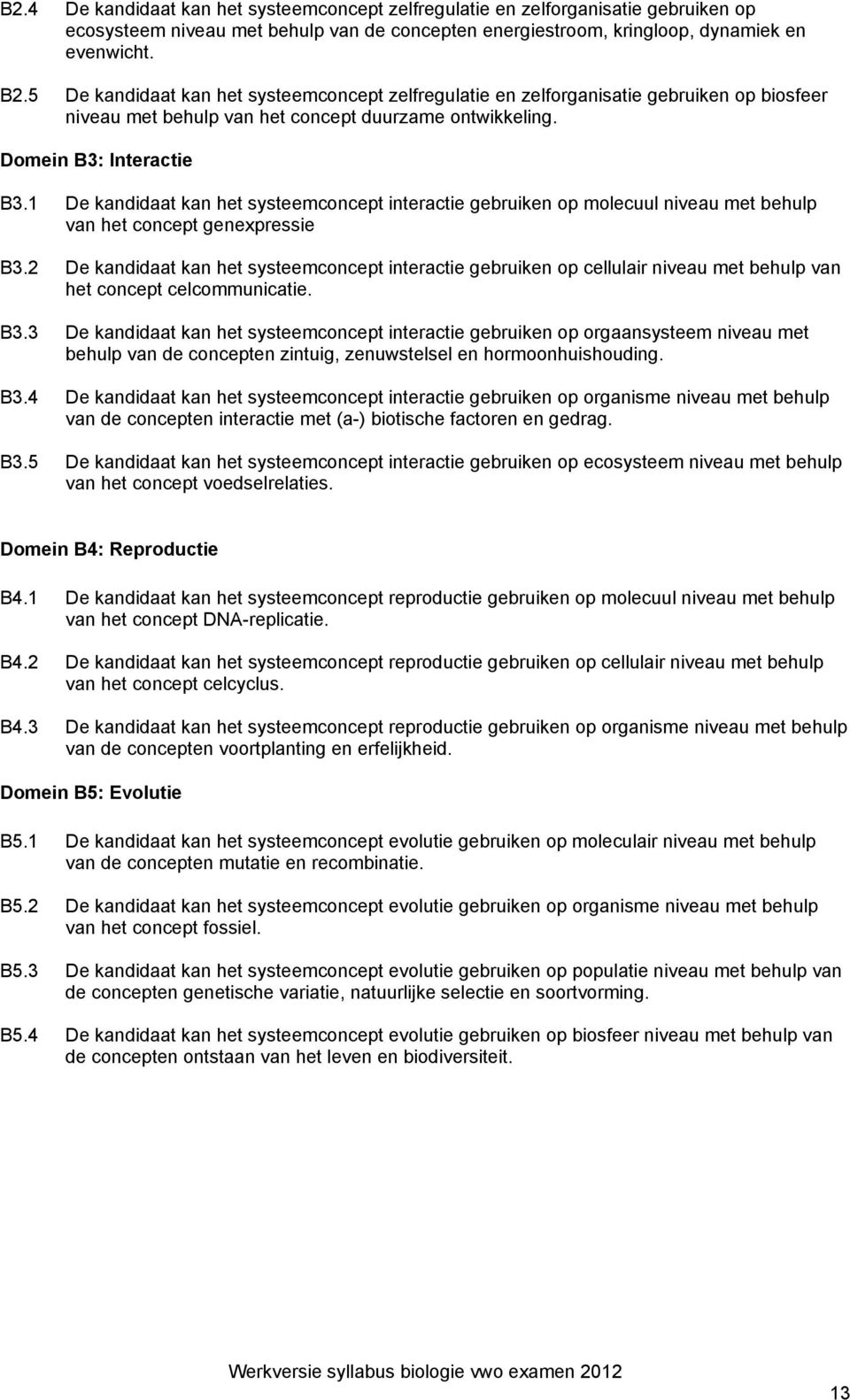 1 De kandidaat kan het systeemconcept interactie gebruiken op molecuul niveau met behulp van het concept genexpressie B3.