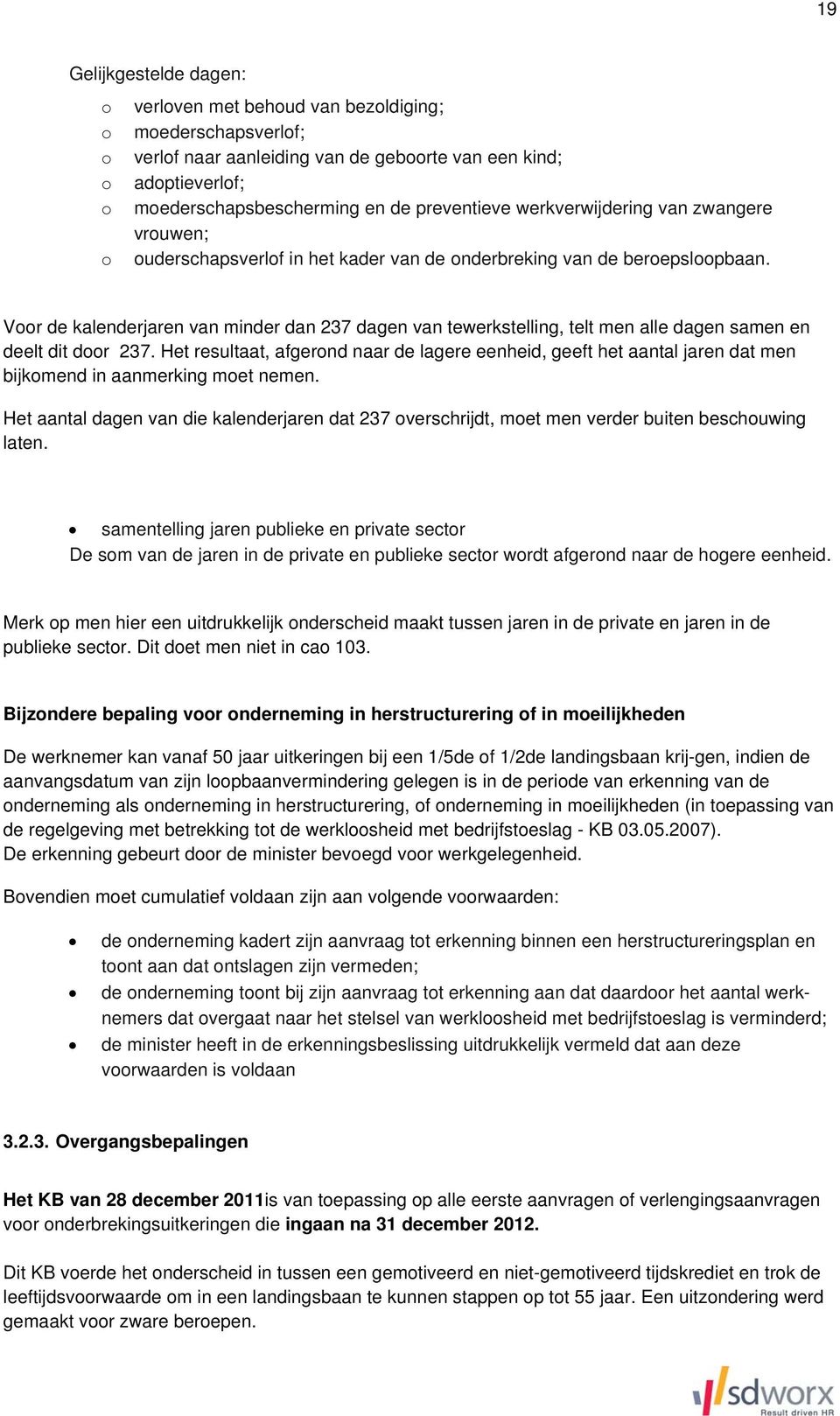 Voor de kalenderjaren van minder dan 237 dagen van tewerkstelling, telt men alle dagen samen en deelt dit door 237.