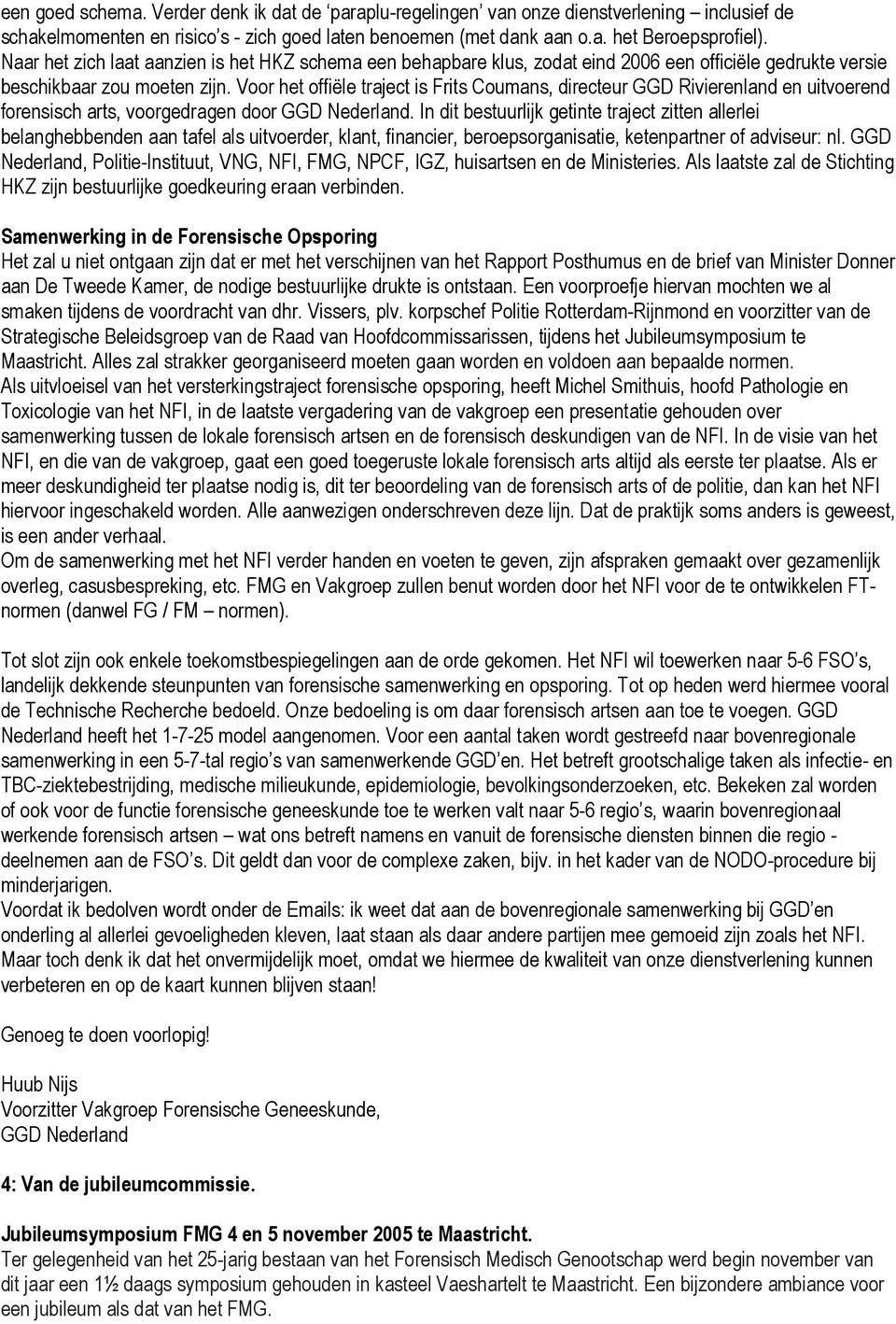 Voor het offiële traject is Frits Coumans, directeur GGD Rivierenland en uitvoerend forensisch arts, voorgedragen door GGD Nederland.