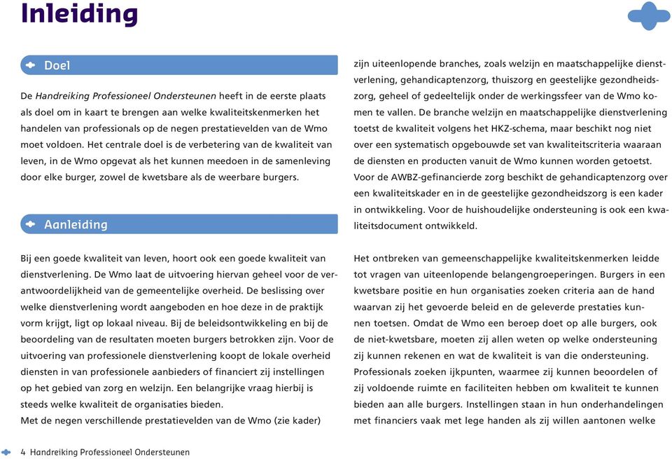 Het centrale doel is de verbetering van de kwaliteit van leven, in de Wmo opgevat als het kunnen meedoen in de samenleving door elke burger, zowel de kwetsbare als de weerbare burgers.