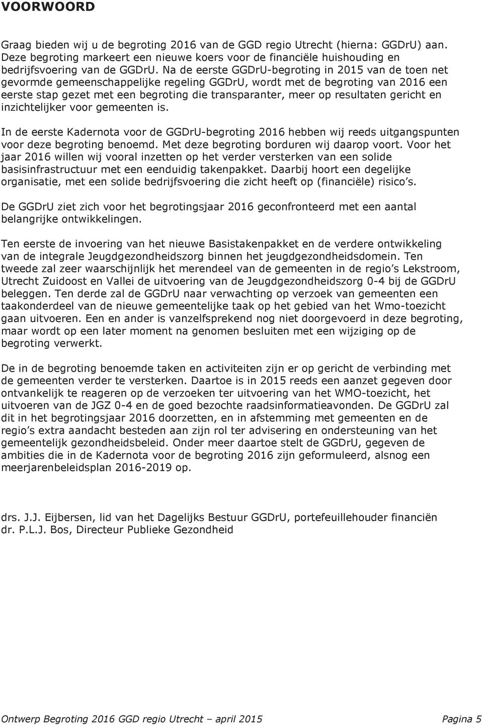 resultaten gericht en inzichtelijker voor gemeenten is. In de eerste Kadernota voor de GGDrU-begroting 2016 hebben wij reeds uitgangspunten voor deze begroting benoemd.