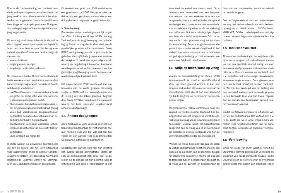 De vorming wordt zowel inhoudelijk als methodisch opgezet vanuit de empowerment-gedachte en de interactieve aanpak.