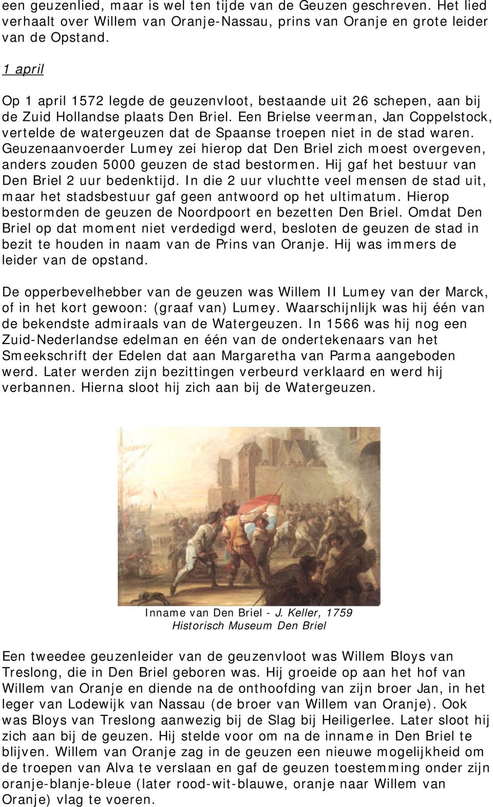 Een Brielse veerman, Jan Coppelstock, vertelde de watergeuzen dat de Spaanse troepen niet in de stad waren.