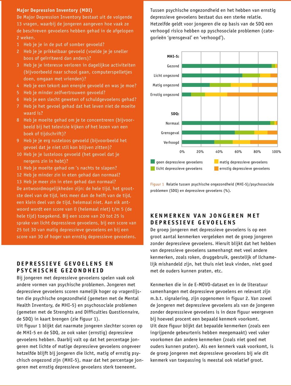 3 Heb je je interesse verloren in dagelijkse activiteiten (bijvoorbeeld naar school gaan, computerspelletjes doen, omgaan met vrienden)? 4 Heb je een tekort aan energie gevoeld en was je moe?