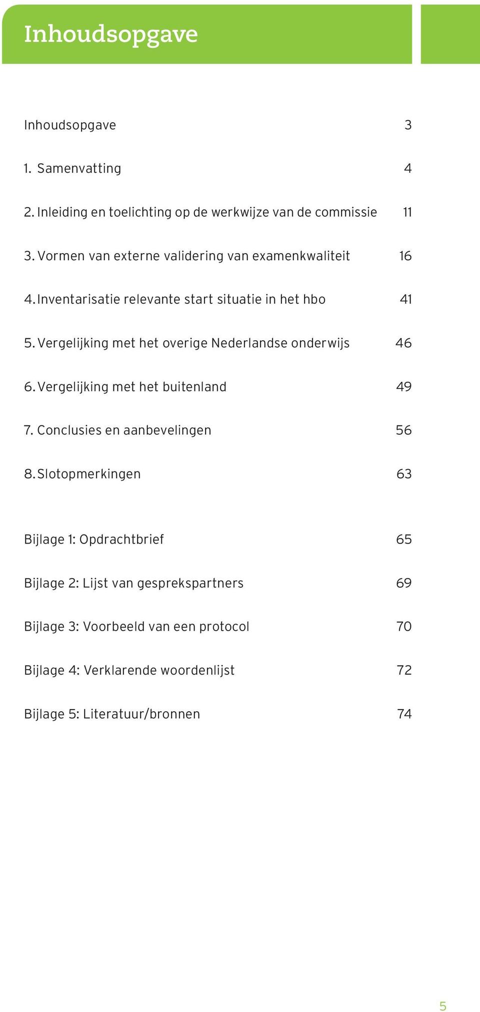 Vergelijking met het overige Nederlandse onderwijs 46 6. Vergelijking met het buitenland 49 7. Conclusies en aanbevelingen 56 8.