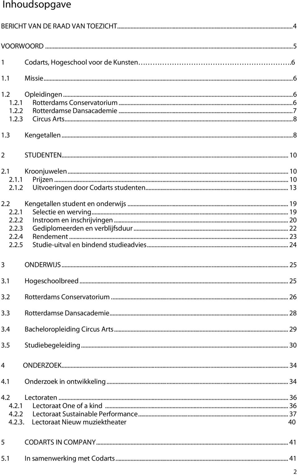 .. 19 2.2.1 Selectie en werving... 19 2.2.2 Instroom en inschrijvingen... 20 2.2.3 Gediplomeerden en verblijfsduur... 22 2.2.4 Rendement... 23 2.2.5 Studie-uitval en bindend studieadvies.