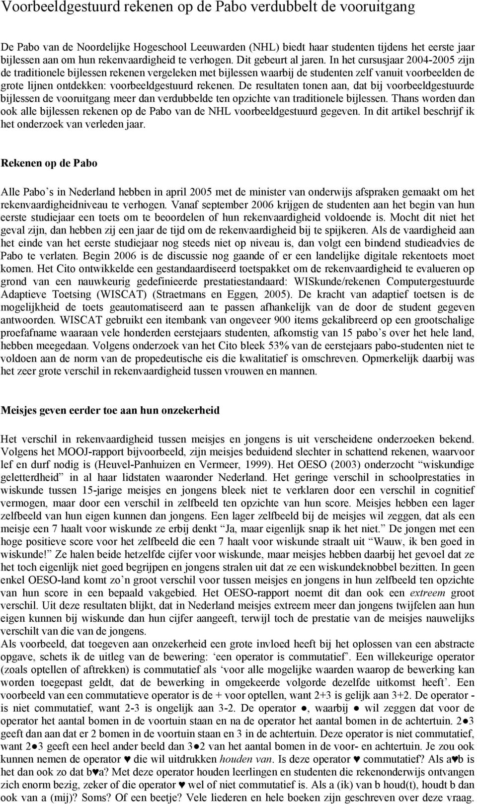 In het cursusjaar 2004-2005 zijn de traditionele bijlessen rekenen vergeleken met bijlessen waarbij de studenten zelf vanuit voorbeelden de grote lijnen ontdekken: voorbeeldgestuurd rekenen.